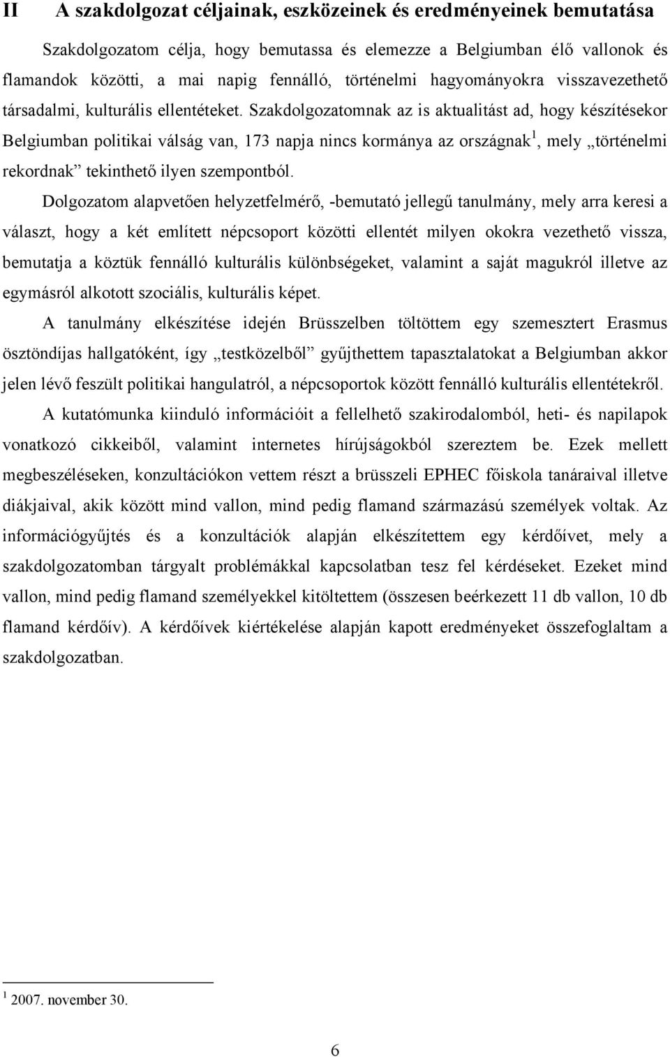 Szakdolgozatomnak az is aktualitást ad, hogy készítésekor Belgiumban politikai válság van, 173 napja nincs kormánya az országnak 1, mely történelmi rekordnak tekinthető ilyen szempontból.