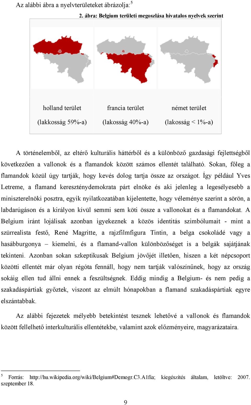 háttérből és a különböző gazdasági fejlettségből következően a vallonok és a flamandok között számos ellentét található.