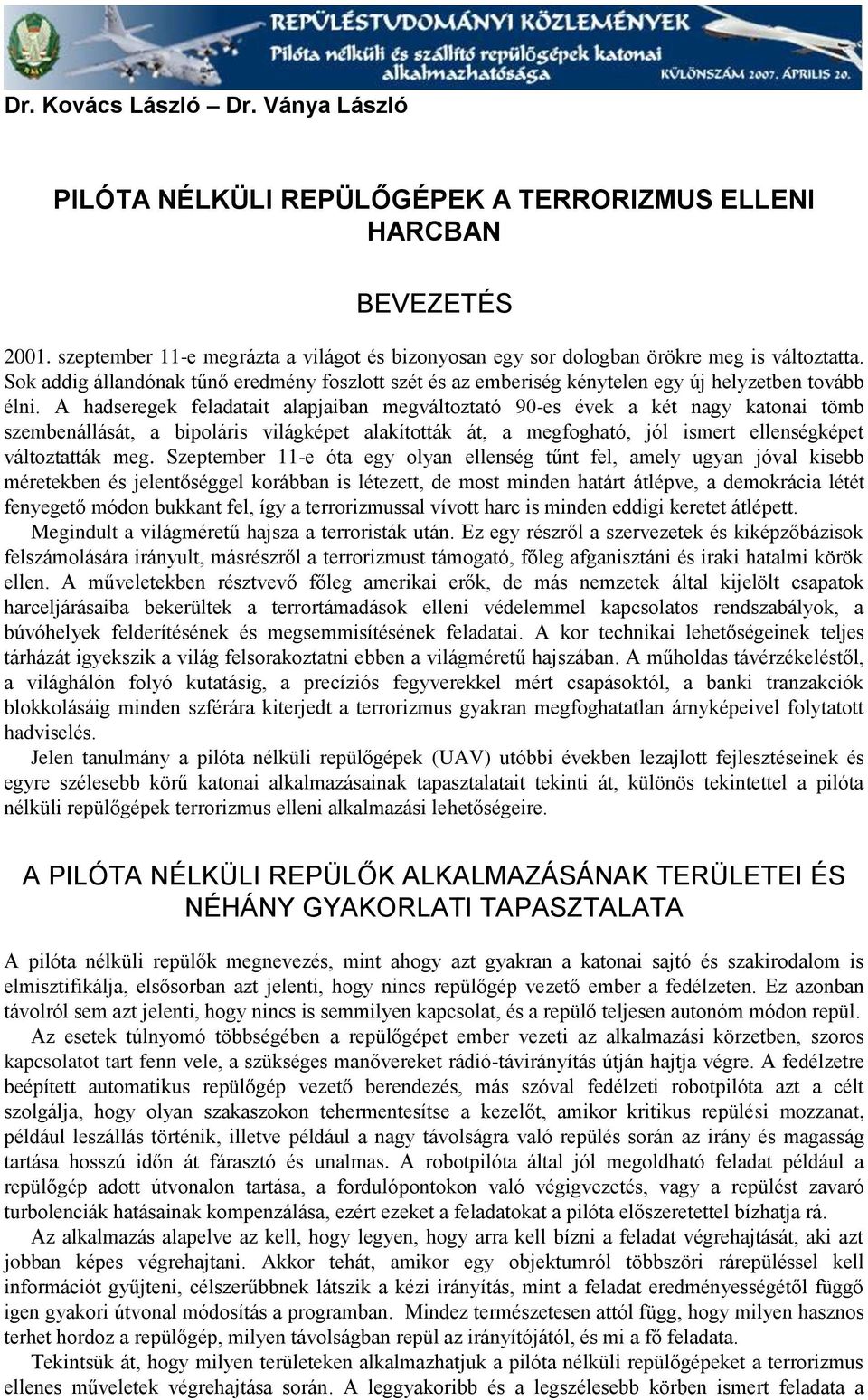 A hadseregek feladatait alapjaiban megváltoztató 90-es évek a két nagy katonai tömb szembenállását, a bipoláris világképet alakították át, a megfogható, jól ismert ellenségképet változtatták meg.