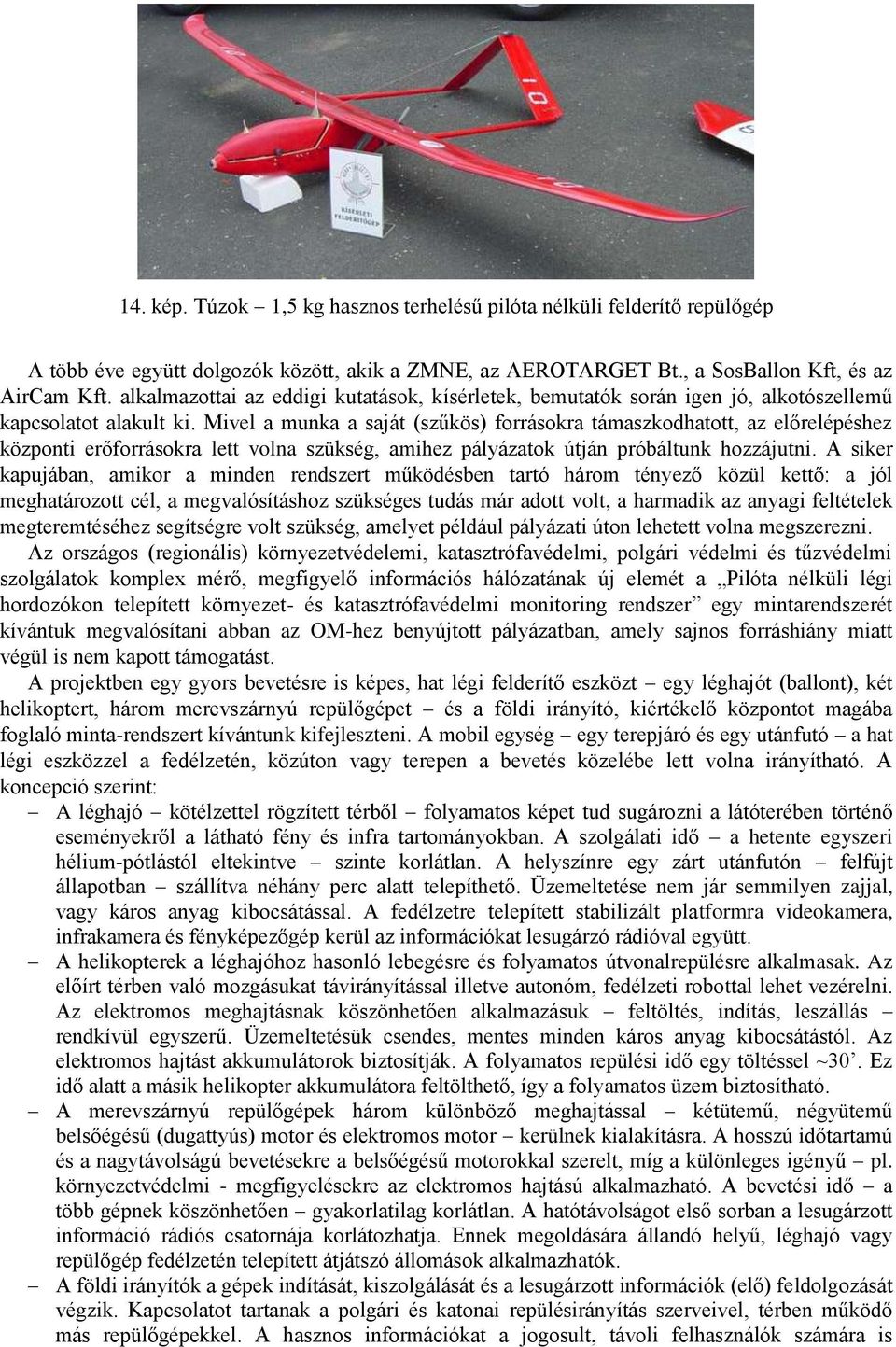 Mivel a munka a saját (szűkös) forrásokra támaszkodhatott, az előrelépéshez központi erőforrásokra lett volna szükség, amihez pályázatok útján próbáltunk hozzájutni.