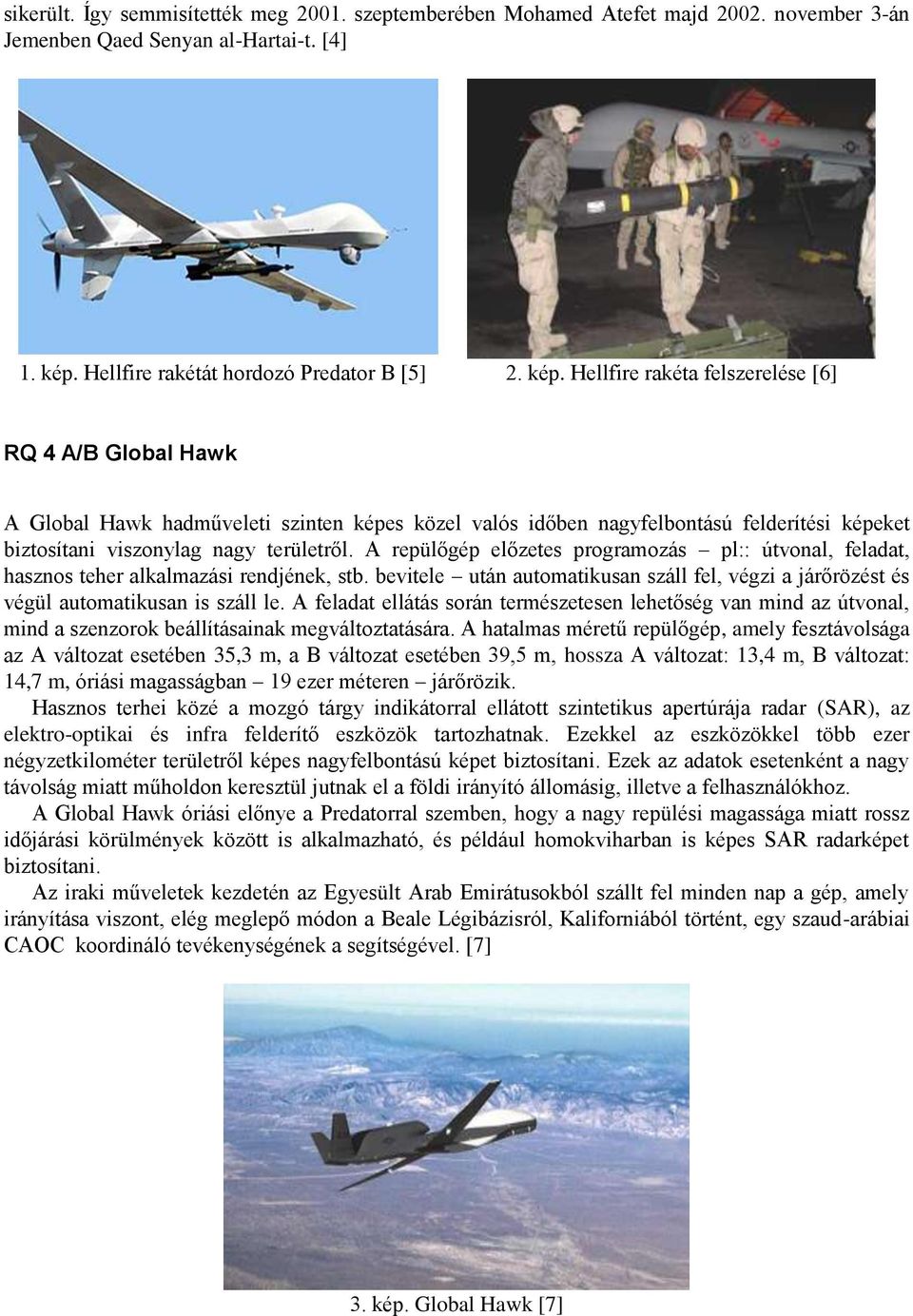 Hellfire rakéta felszerelése [6] RQ 4 A/B Global Hawk A Global Hawk hadműveleti szinten képes közel valós időben nagyfelbontású felderítési képeket biztosítani viszonylag nagy területről.