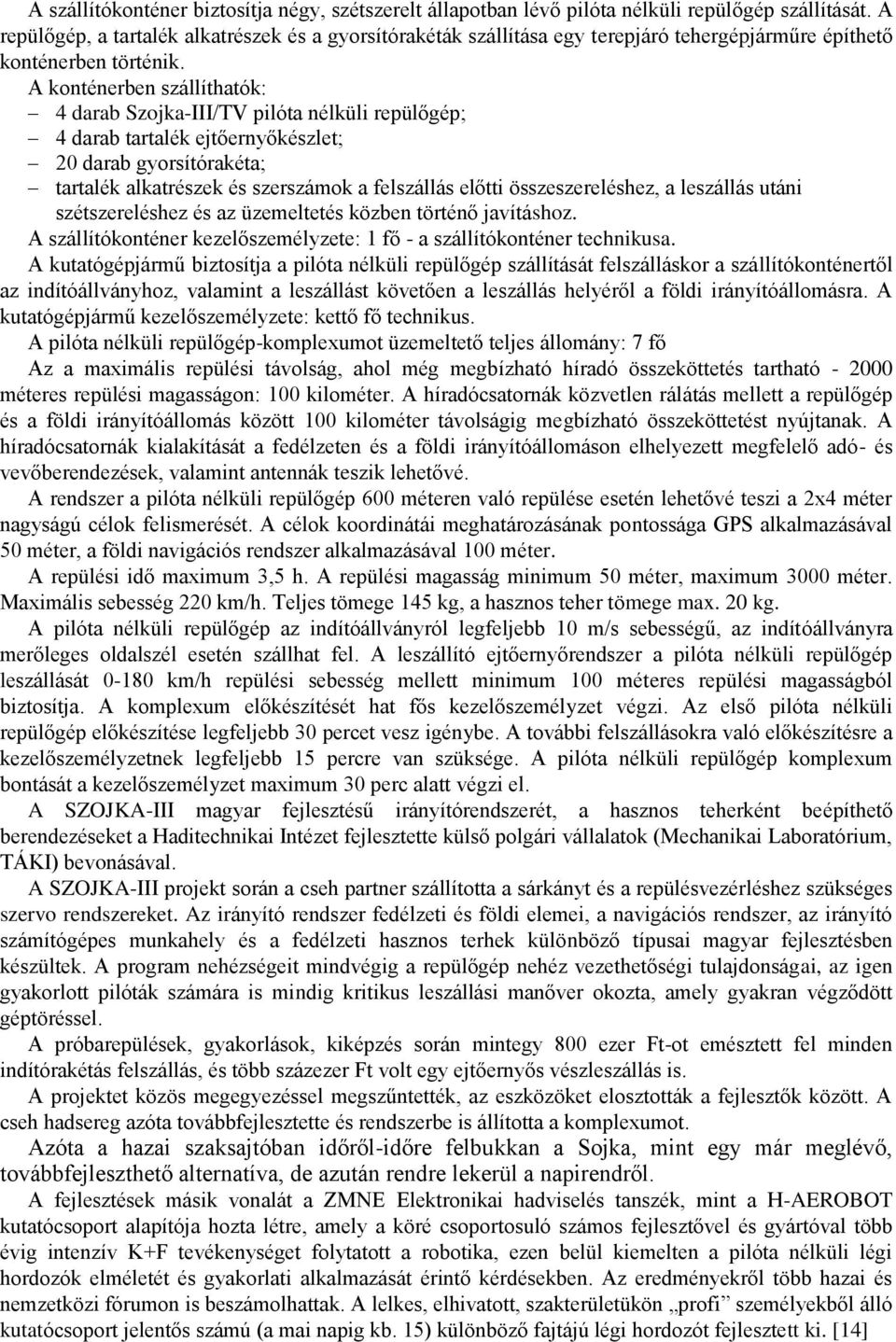 A konténerben szállíthatók: 4 darab Szojka-III/TV pilóta nélküli repülőgép; 4 darab tartalék ejtőernyőkészlet; 20 darab gyorsítórakéta; tartalék alkatrészek és szerszámok a felszállás előtti