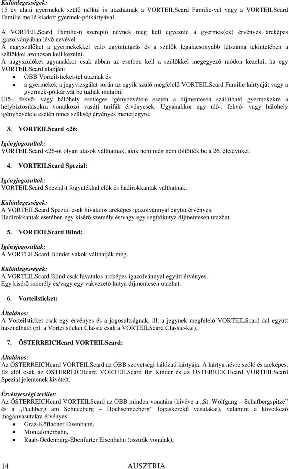 A nagyszülőket a gyermekekkel való együttutazás és a szülők legalacsonyabb létszáma tekintetében a szülőkkel azonosan kell kezelni.