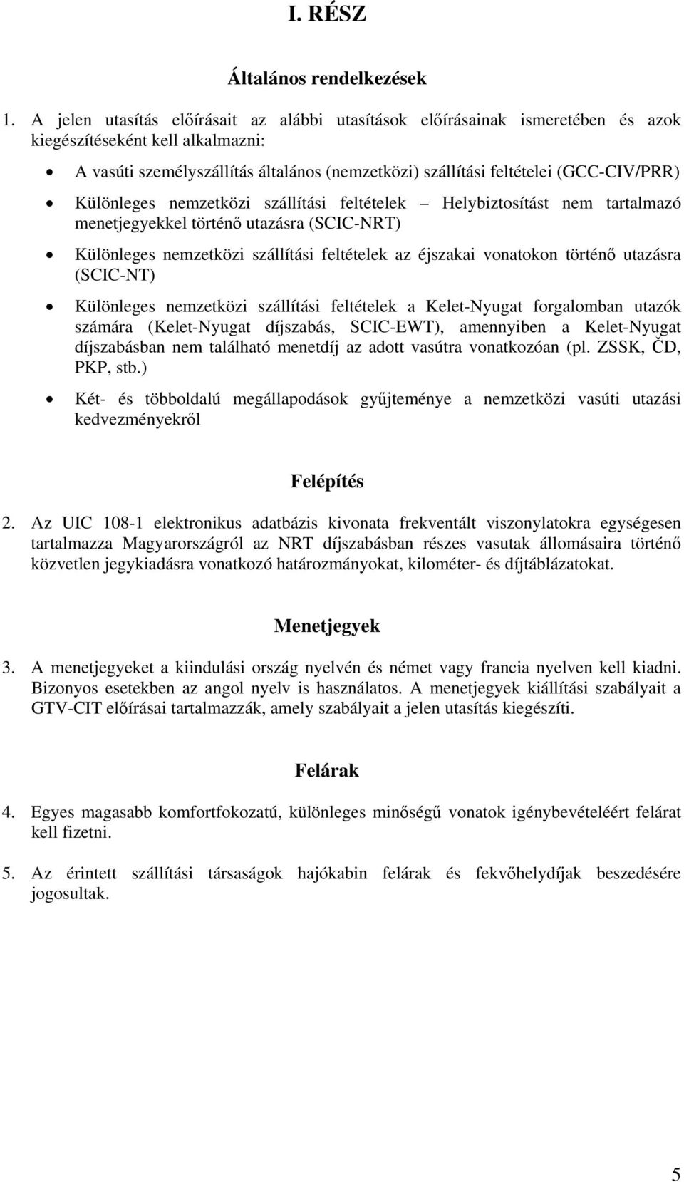 (GCC-CIV/PRR) Különleges nemzetközi szállítási feltételek Helybiztosítást nem tartalmazó menetjegyekkel történő utazásra (SCIC-NRT) Különleges nemzetközi szállítási feltételek az éjszakai vonatokon