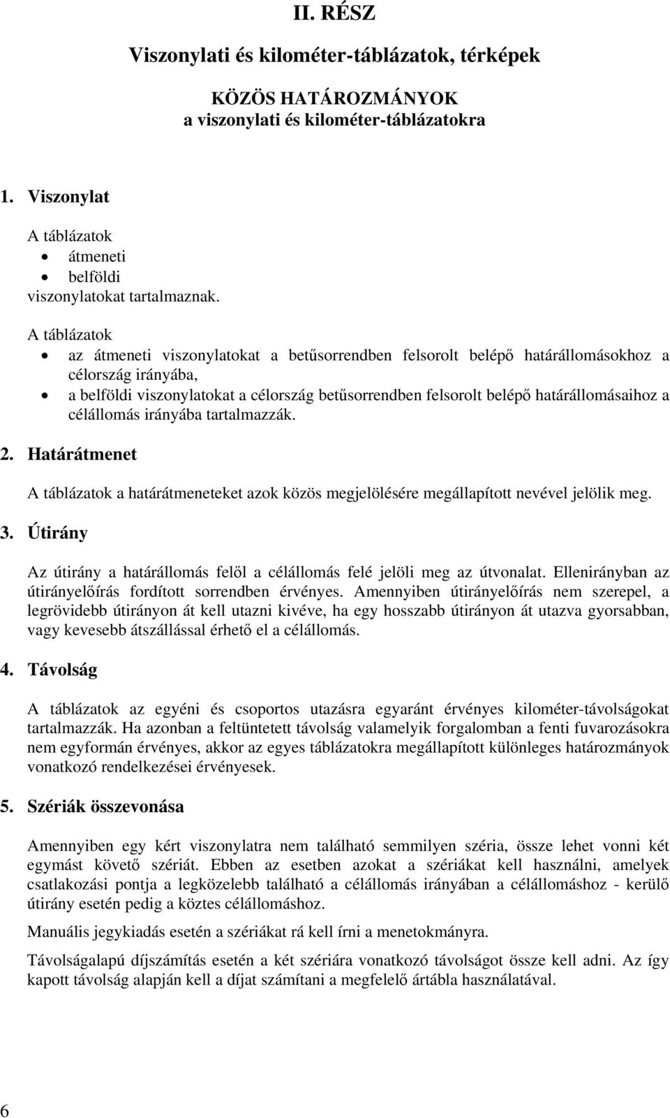 határállomásaihoz a célállomás irányába tartalmazzák. 2. Határátmenet A táblázatok a határátmeneteket azok közös megjelölésére megállapított nevével jelölik meg. 3.