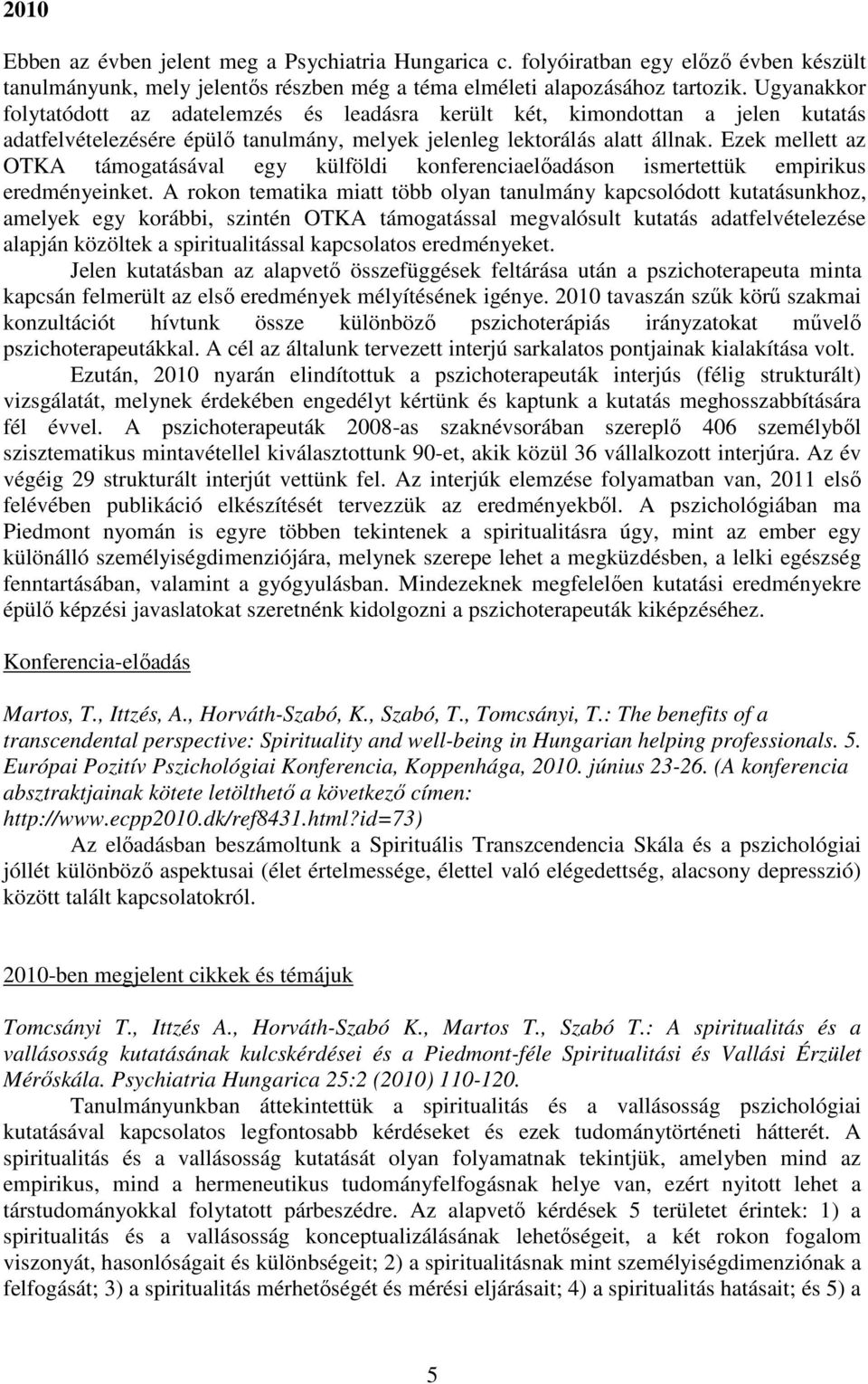 Ezek mellett az OTKA támogatásával egy külföldi konferenciaelıadáson ismertettük empirikus eredményeinket.