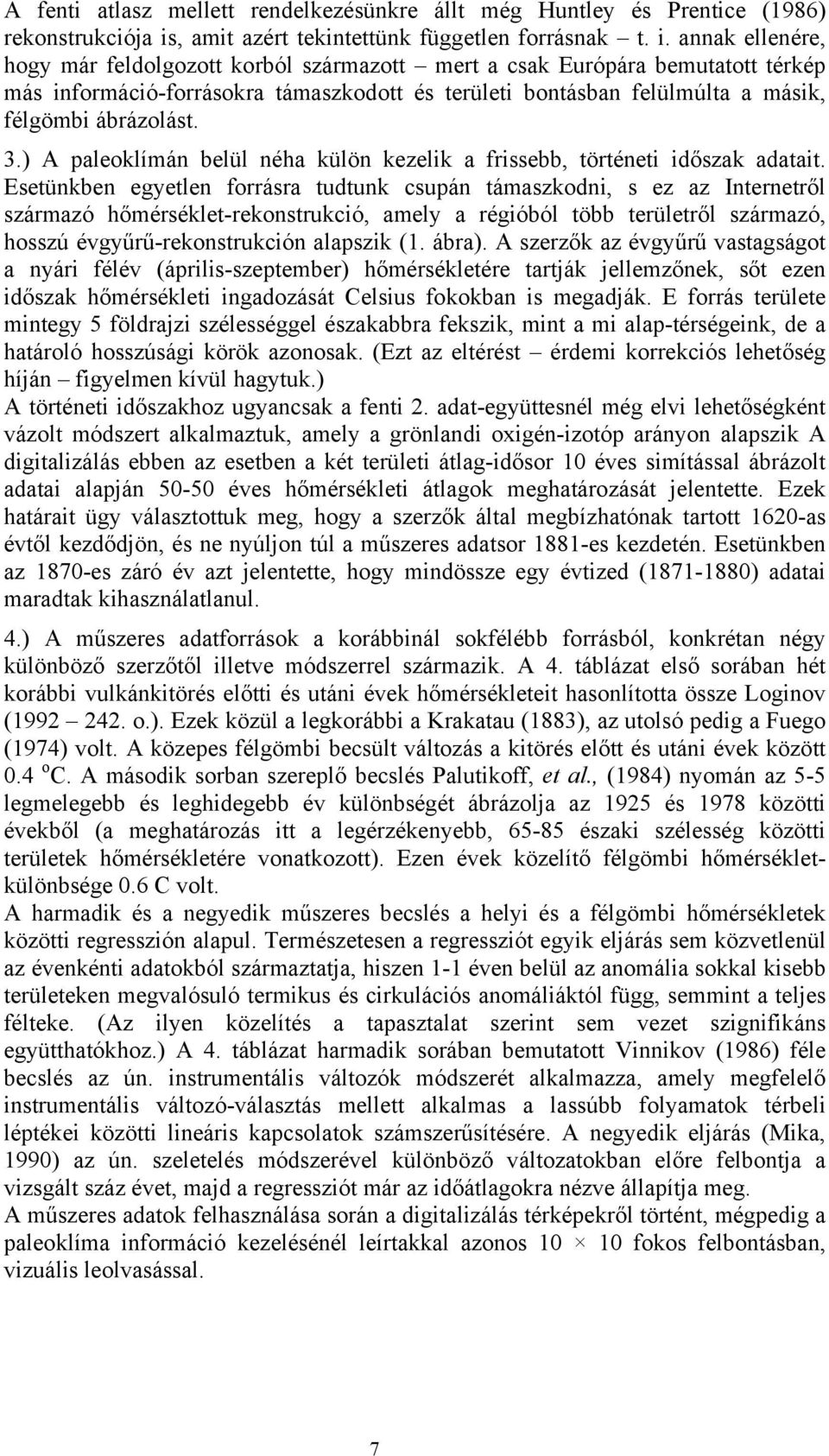 annak ellenére, hogy már feldolgozott korból származott mert a csak Európára bemutatott térkép más információ-forrásokra támaszkodott és területi bontásban felülmúlta a másik, félgömbi ábrázolást. 3.