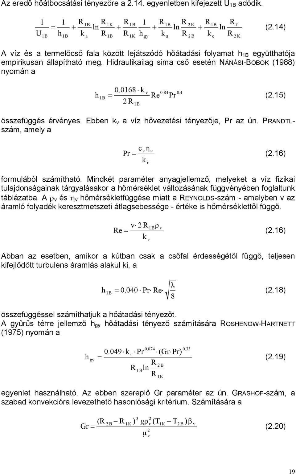 idraulikailag sima cső esetén NÁNÁSI-BOBOK (988) nyomán a.68 k h Pr v.84.4 B = e (.5) B összefüggés érvényes. Ebben k v a víz hővezetési tényezője, Pr az ún. PNDLszám, amely a c η ν ν Pr = (.