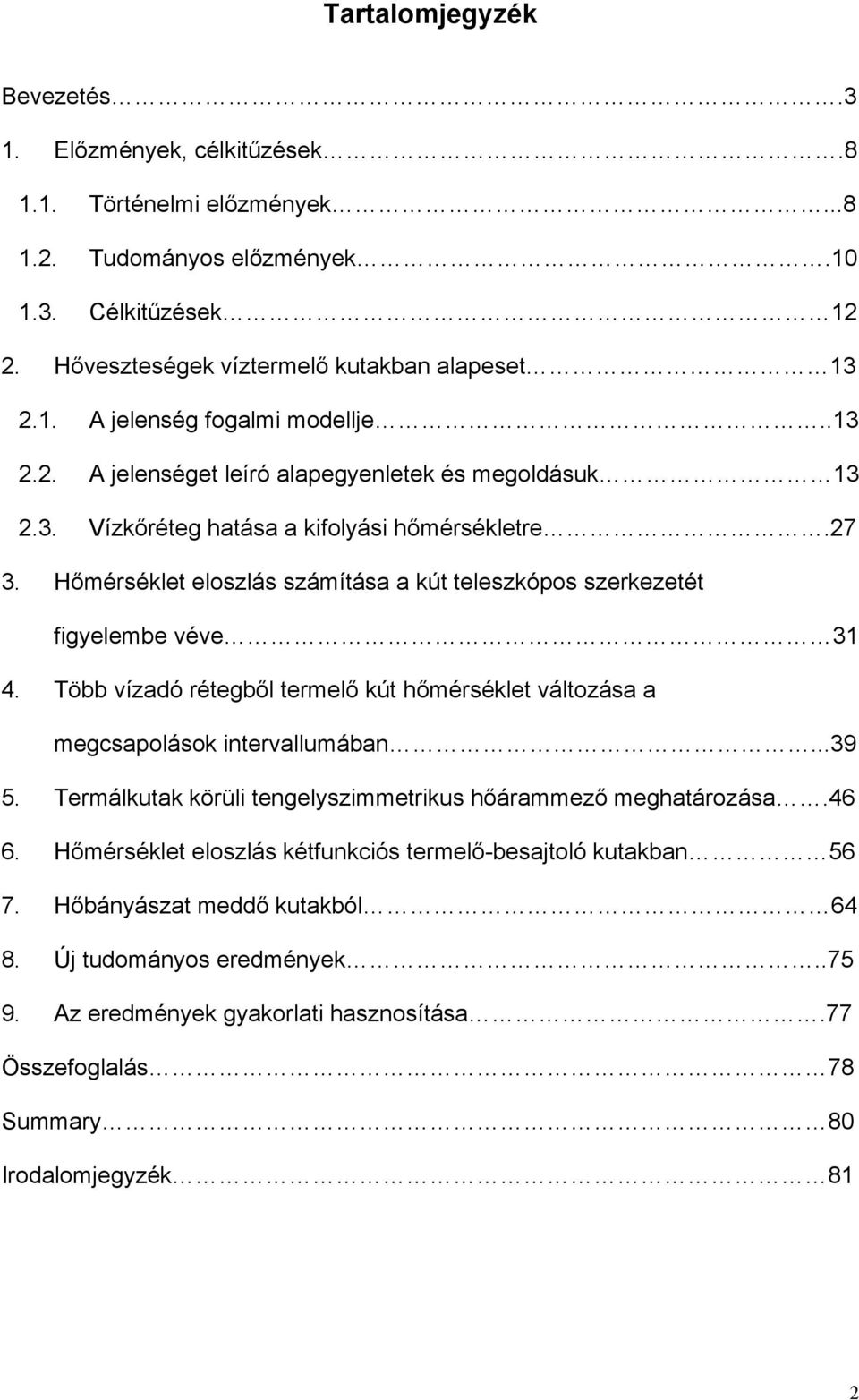 őmérséklet eloszlás számítása a kút teleszkópos szerkezetét figyelembe véve 3 4. öbb vízadó rétegből termelő kút hőmérséklet változása a megcsapolások intervallumában...39 5.