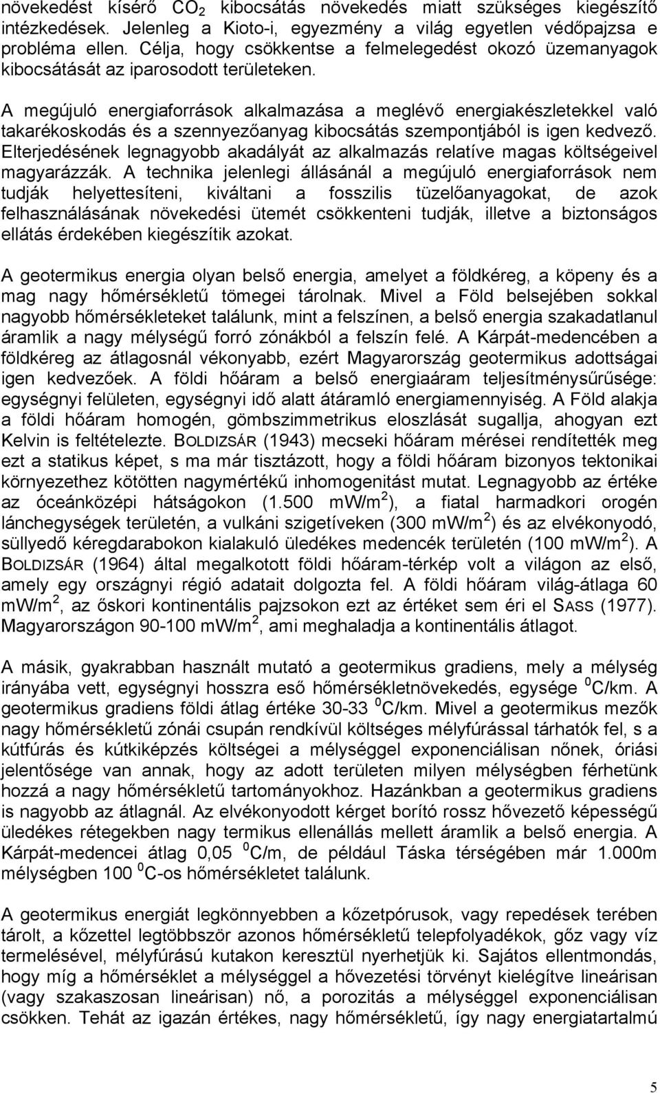 megújuló energiaforrások alkalmazása a meglévő energiakészletekkel való takarékoskodás és a szennyezőanyag kibocsátás szempontjából is igen kedvező.