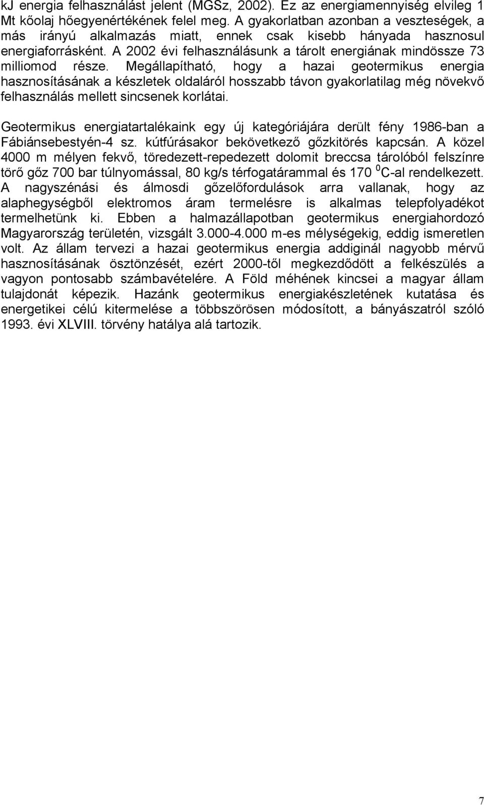 Megállapítható, hogy a hazai geotermikus energia hasznosításának a készletek oldaláról hosszabb távon gyakorlatilag még növekvő felhasználás mellett sincsenek korlátai.