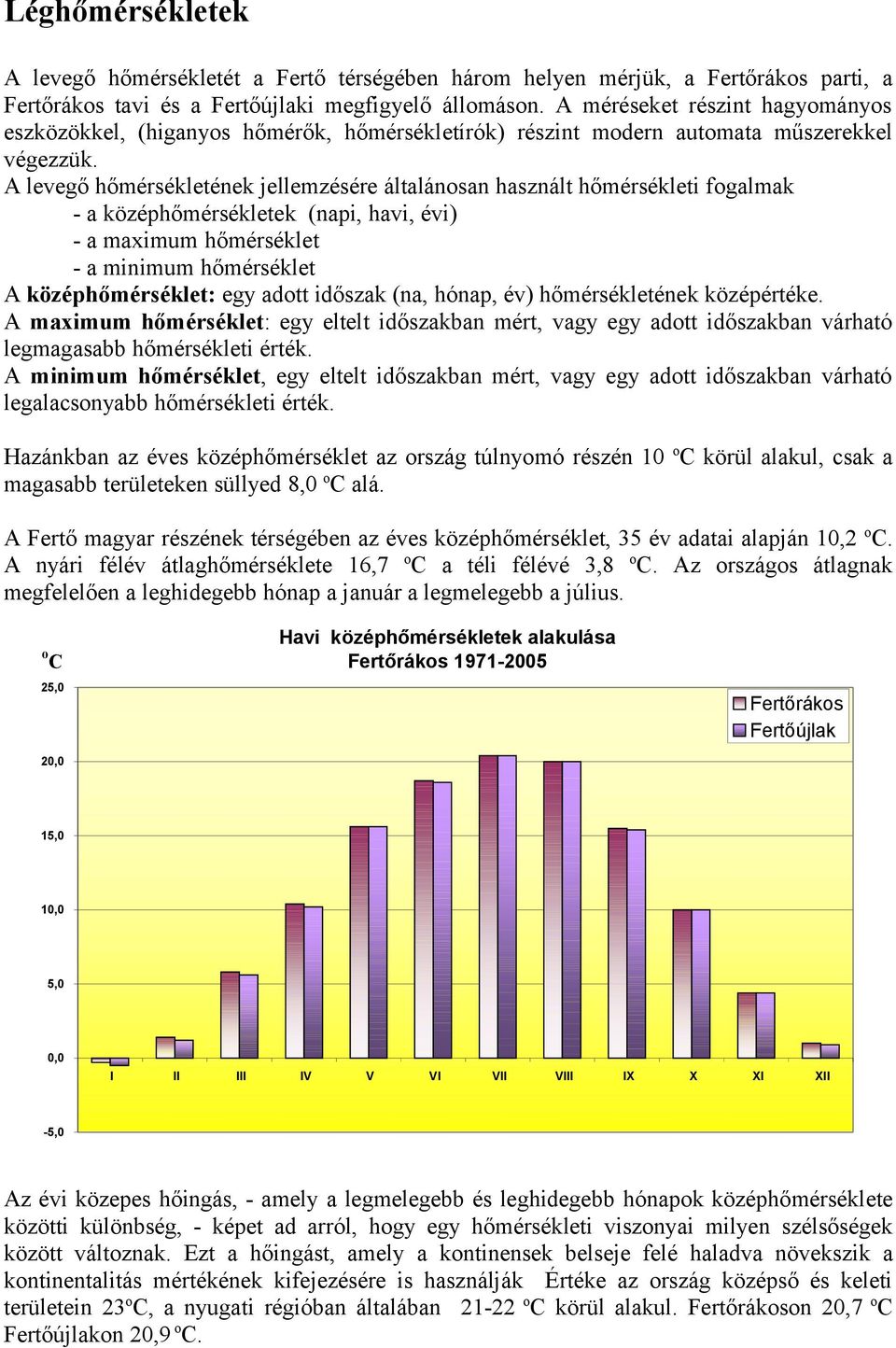 A levegő hőmérsékletének jellemzésére általánsan használt hőmérsékleti fgalmak - a középhőmérsékletek (napi, havi, évi) - a maximum hőmérséklet - a minimum hőmérséklet A középhőmérséklet: egy adtt