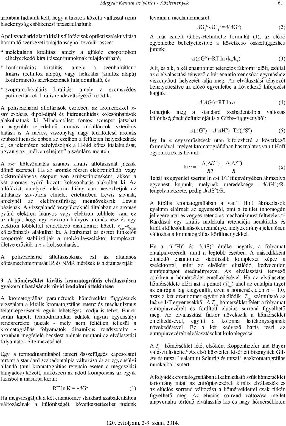 tuljdoníthtó, * konformációs kirlitás: mely szénhidrátlánc lináris (cellulóz lpú), vgy helikális (milóz lpú) konformációs szerkezetének tuljdoníthtó, és * szuprmolekuláris kirlitás: mely szomszédos