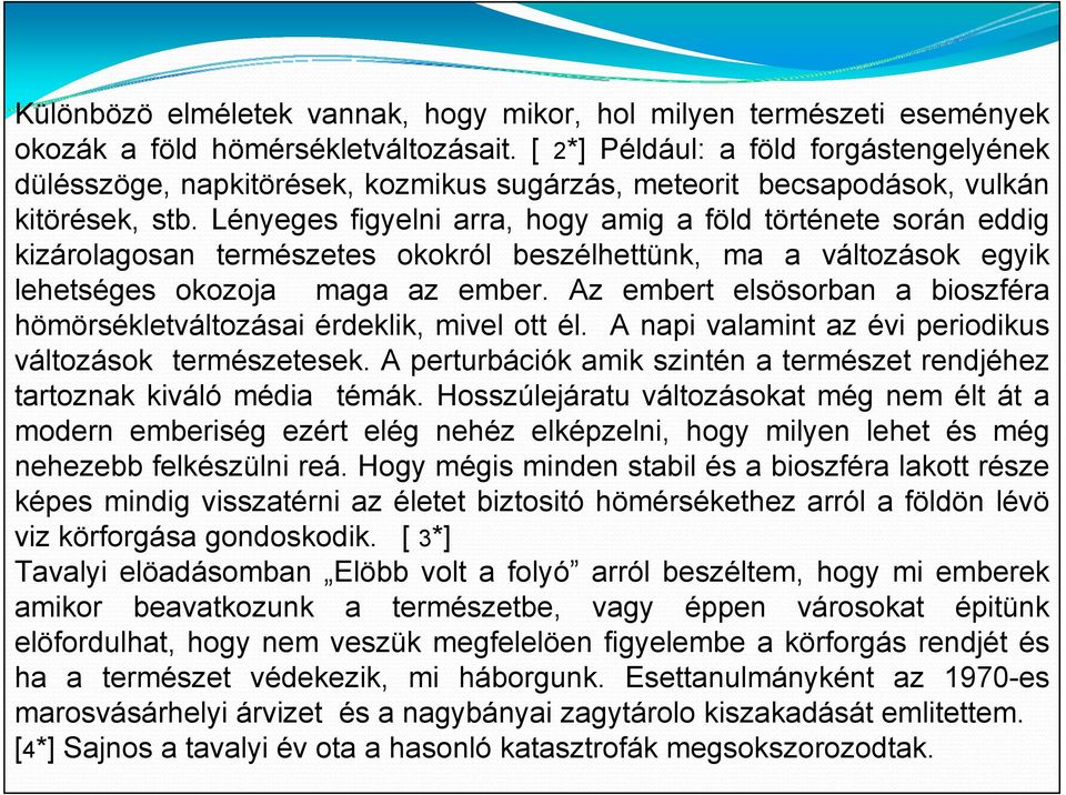 Lényeges figyelni arra, hogy amig a föld története során eddig kizárolagosan természetes okokról beszélhettünk, ma a változások egyik lehetséges okozoja maga az ember.