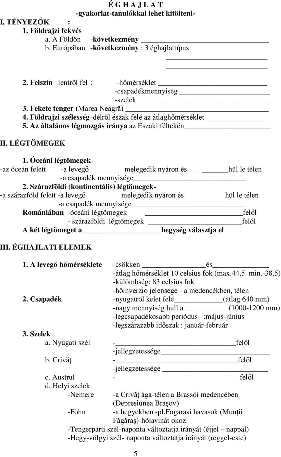 Az általános légmozgás iránya az Északi féltekén II. LÉGTÖMEGEK 1. Óceáni légtömegek- -az óceán felett -a levegő melegedik nyáron és hül le télen -a csapadék mennyisége 2.