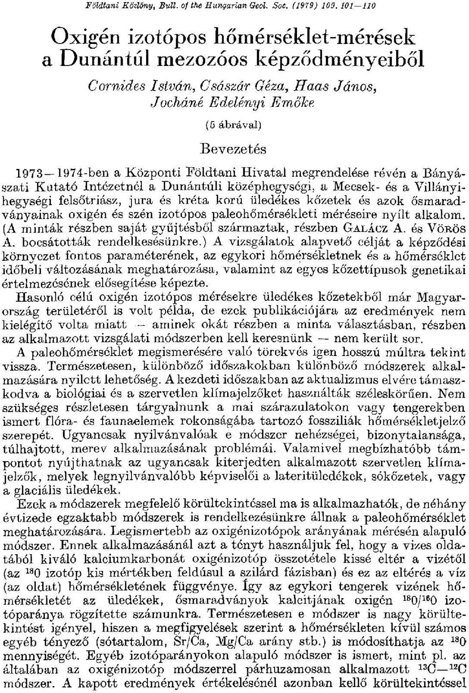 Földtani Hivatal megrendelése révén a Bányászati Kutató Intézetnél a Dunántúli középhegységi, a Mecsek- és a Villányihegységi felsőtriász, jura és kréta korú üledékes kőzetek és azok ősmaradványainak