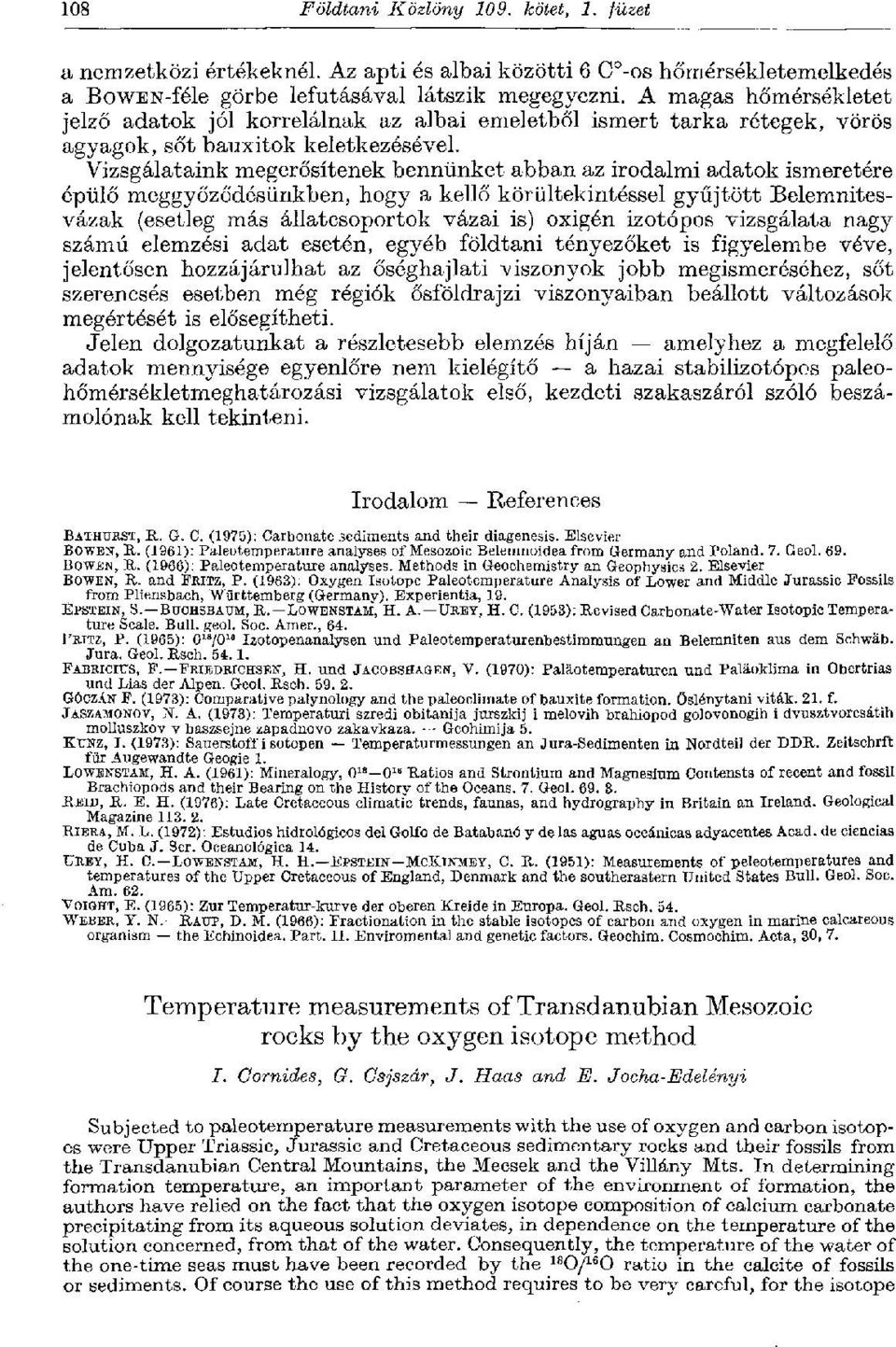 Vizsgálataink megerősítenek bennünket abban az irodalmi adatok ismeretére épülő meggyőződésünkben, hogy a kellő körültekintéssel gyűjtött Belemnitesvázak (esetleg más állatcsoportok vázai is) oxigén