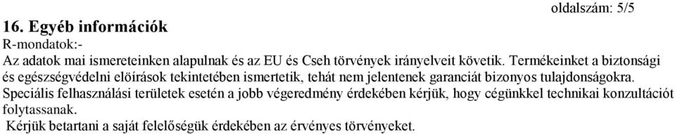 Termékeinket a biztonsági és egészségvédelni elöírások tekintetében ismertetik, tehát nem jelentenek garanciát