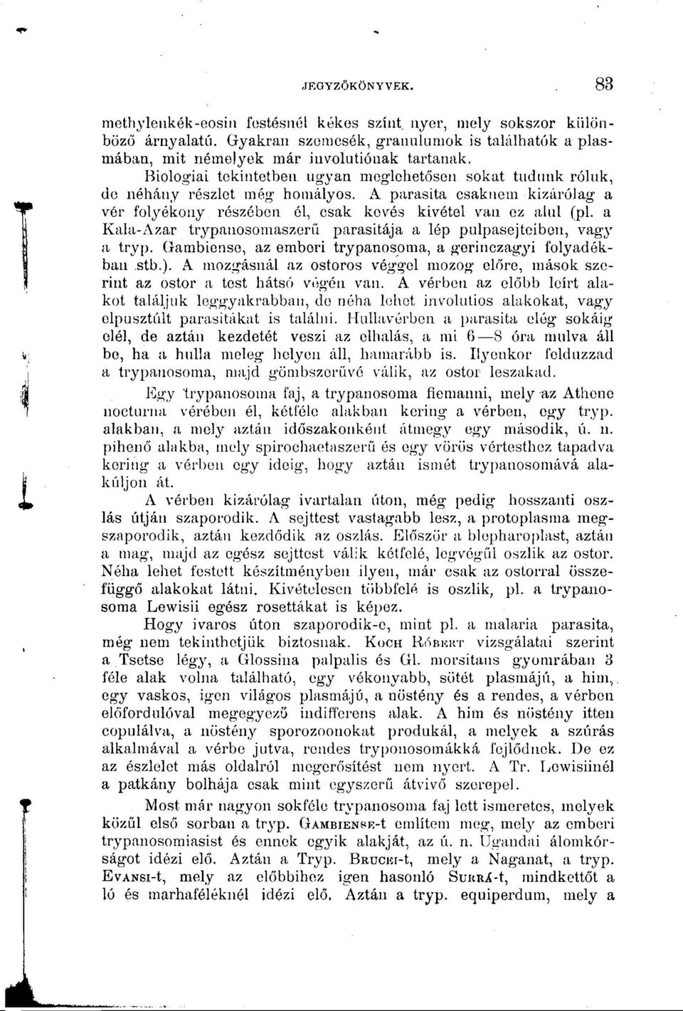 a Kala-Azar trypanosomaszerü parasitája a lép pulpasejtcibon, vagy a tryp. Gambionse, az emberi trypanosoma, a gorinczagyi folyadékban stb.).