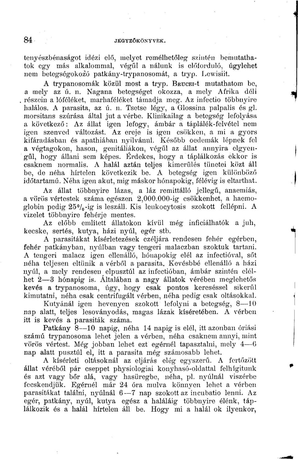 Az infectio többnyire halálos. A parasita, az ú. n. Tsetse légy, a Glossina palpalis és gl. morsitans szúrása által jut a vérbe.