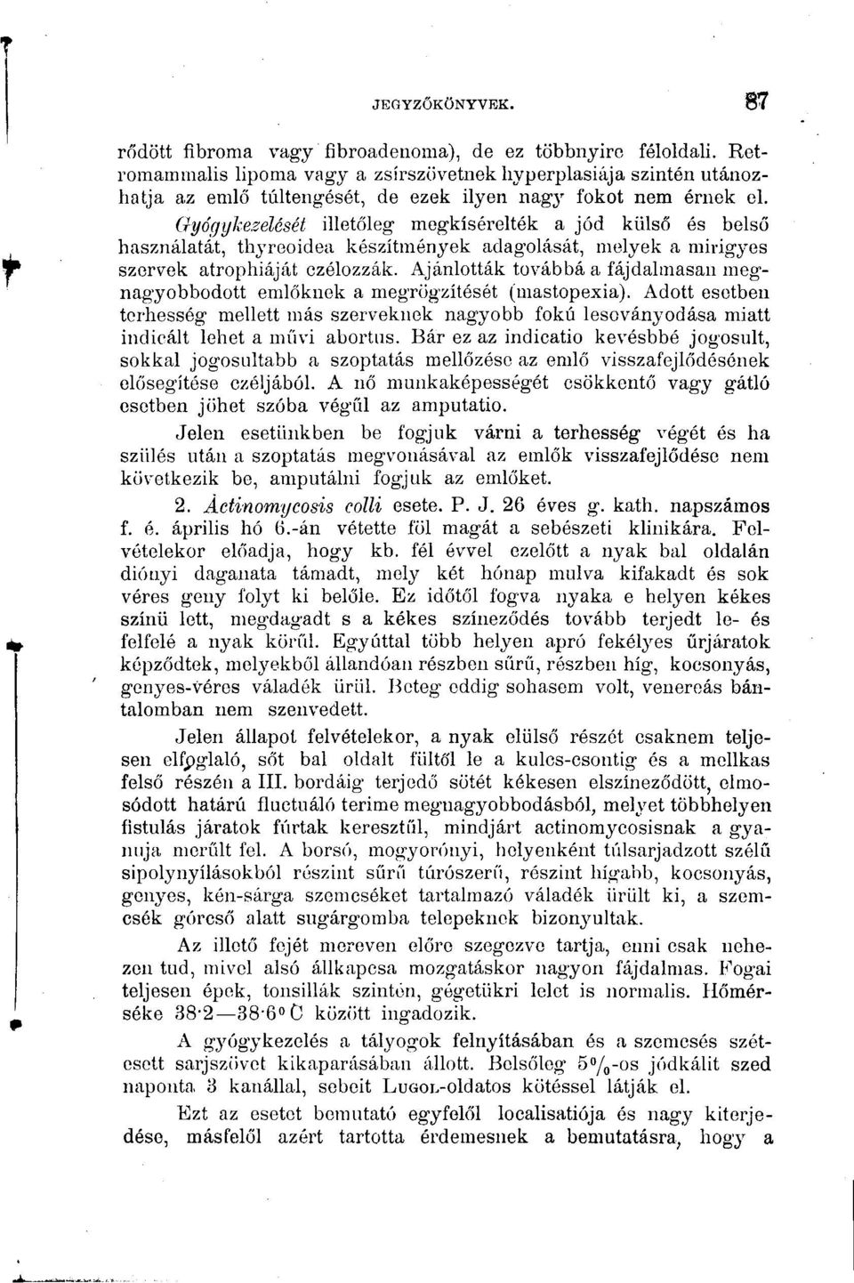 Gyógykezelését illetőleg megkísérelték a jód külső és belső használatát, thyrooidea készítmények adagolását, melyek a mirigyes szervek atrophiáját czélozzák.