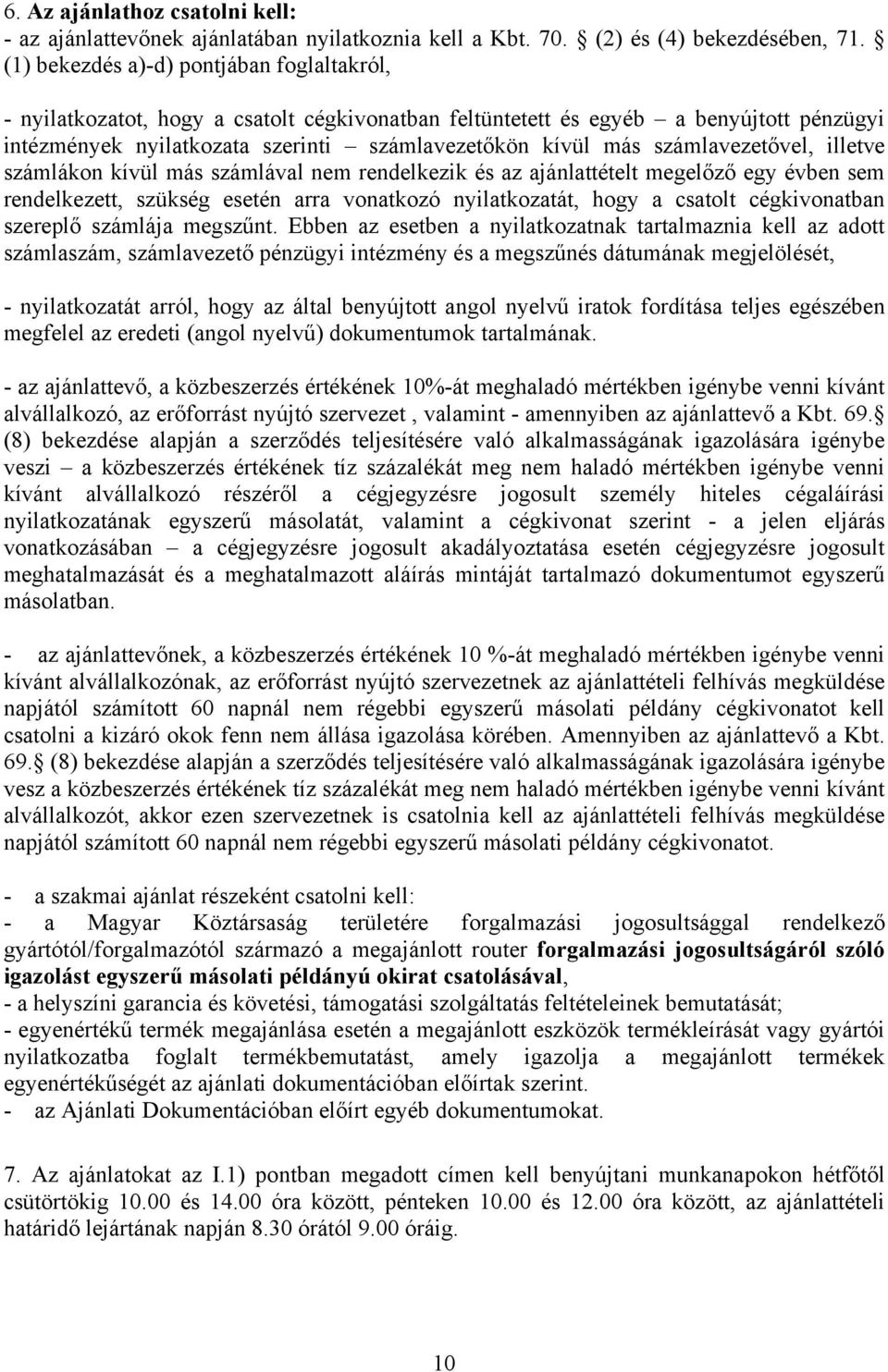 számlavezetővel, illetve számlákon kívül más számlával nem rendelkezik és az ajánlattételt megelőző egy évben sem rendelkezett, szükség esetén arra vonatkozó nyilatkozatát, hogy a csatolt