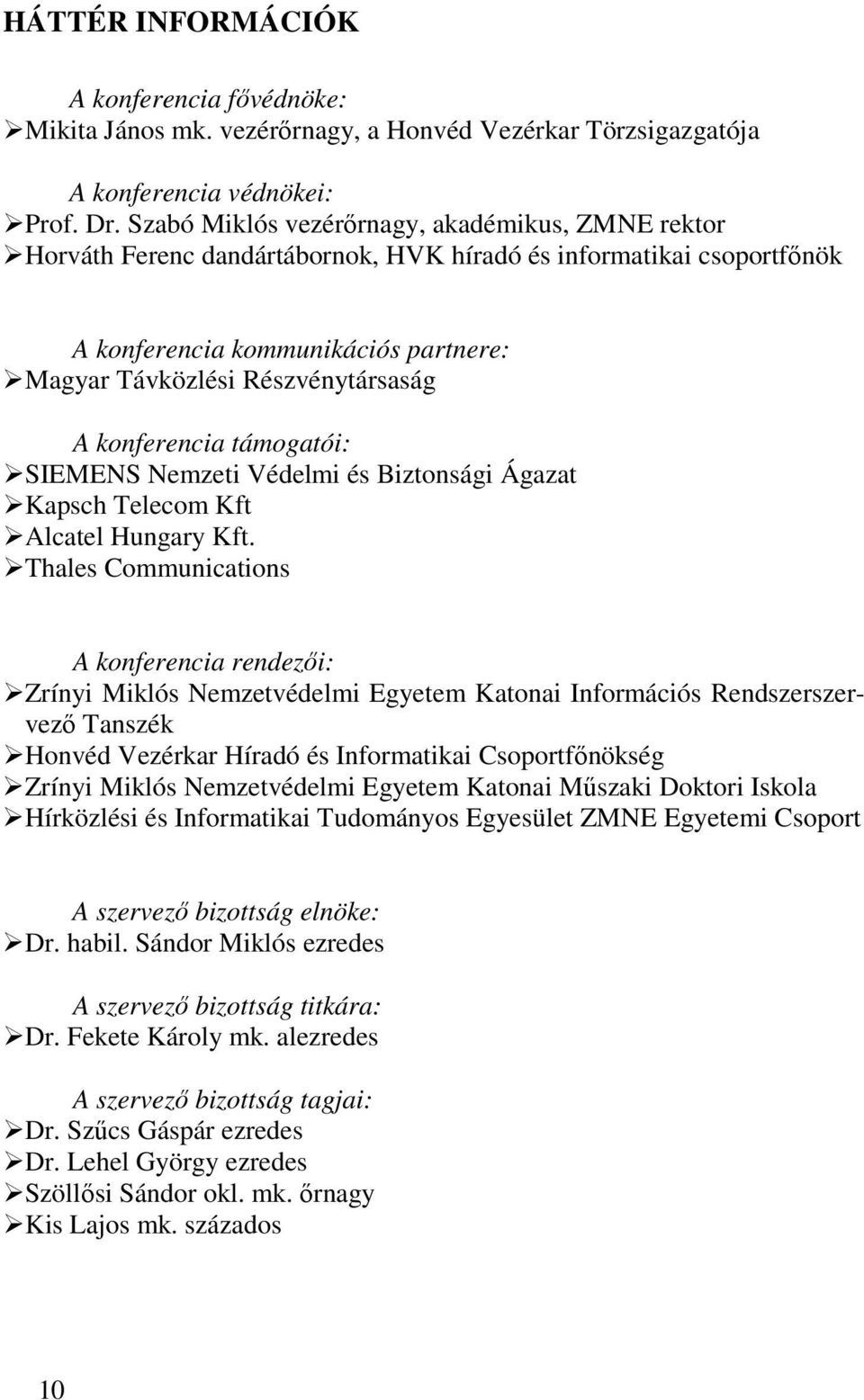 konferencia támogatói: SIEMENS Nemzeti Védelmi és Biztonsági Ágazat Kapsch Telecom Kft Alcatel Hungary Kft.