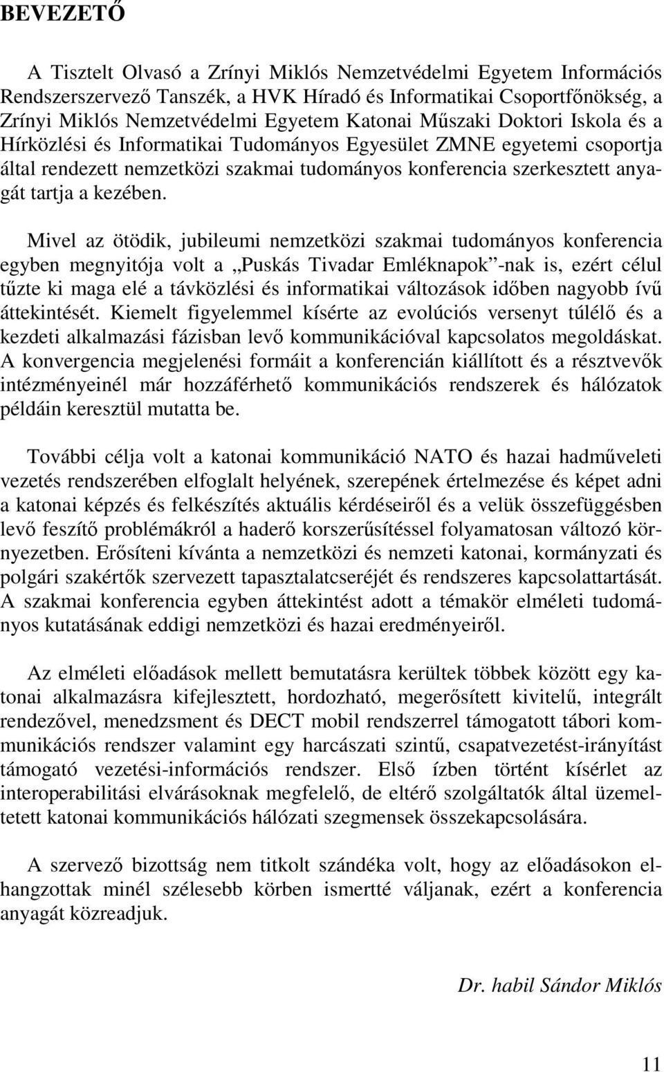 Mivel az ötödik, jubileumi nemzetközi szakmai tudományos konferencia egyben megnyitója volt a Puskás Tivadar Emléknapok -nak is, ezért célul tűzte ki maga elé a távközlési és informatikai változások