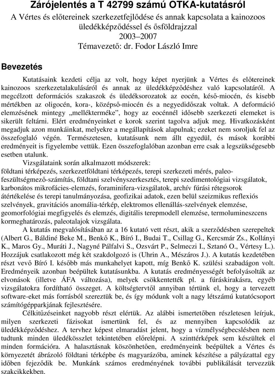 A megcélzott deformációs szakaszok és üledéksorozatok az eocén, késő-miocén, és kisebb mértékben az oligocén, kora-, középső-miocén és a negyedidőszak voltak.