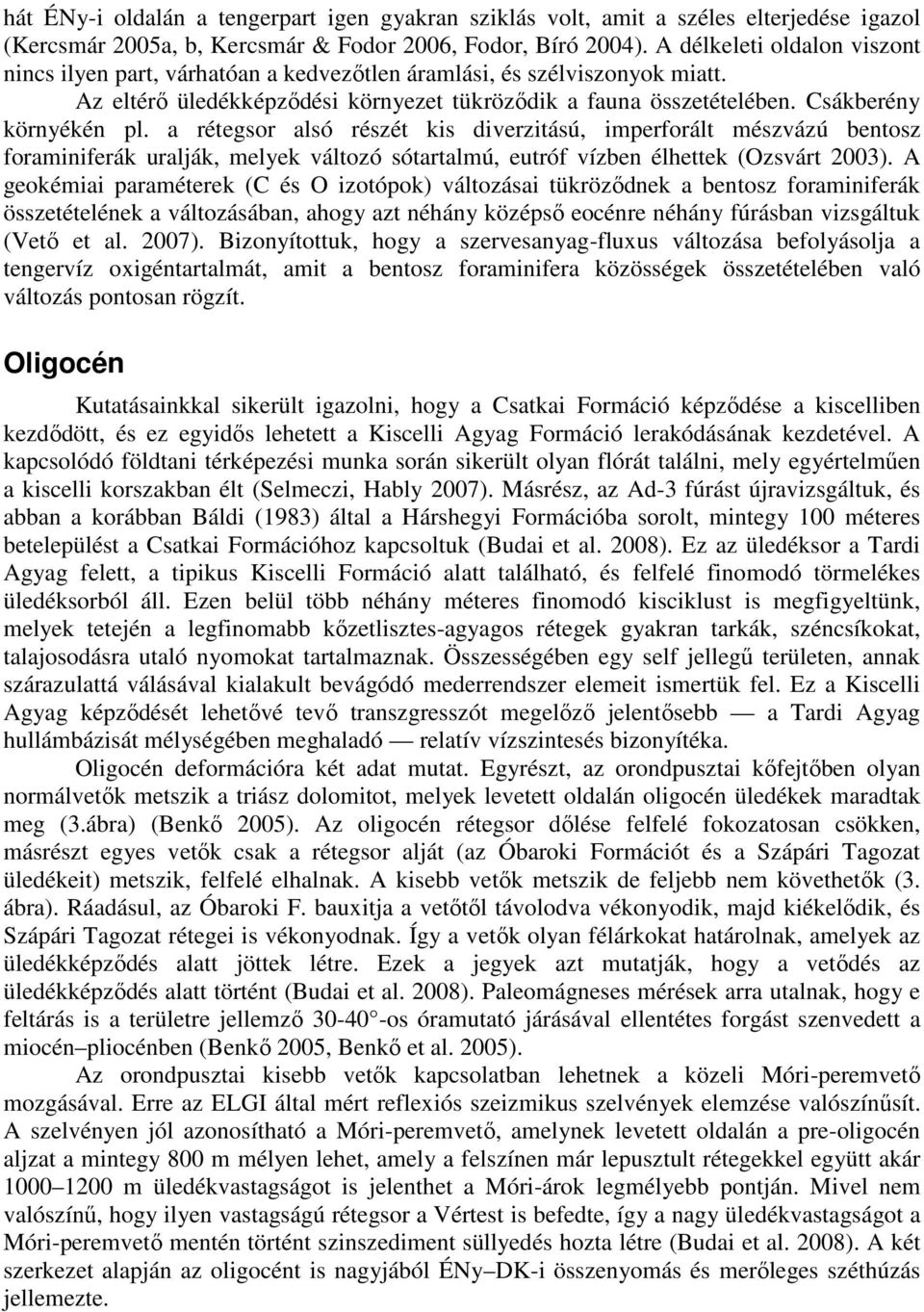 a rétegsor alsó részét kis diverzitású, imperforált mészvázú bentosz foraminiferák uralják, melyek változó sótartalmú, eutróf vízben élhettek (Ozsvárt 2003).