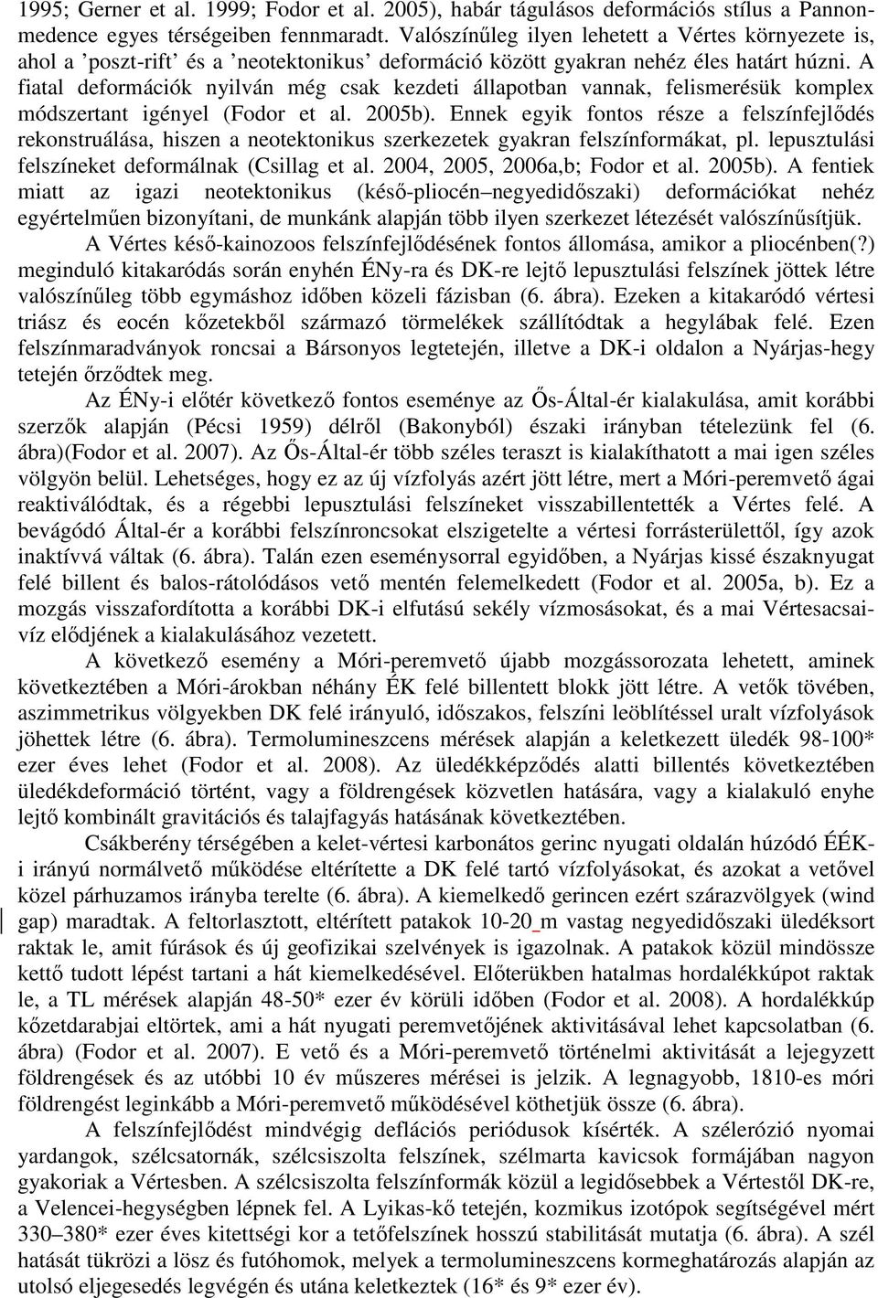 A fiatal deformációk nyilván még csak kezdeti állapotban vannak, felismerésük komplex módszertant igényel (Fodor et al. 2005b).