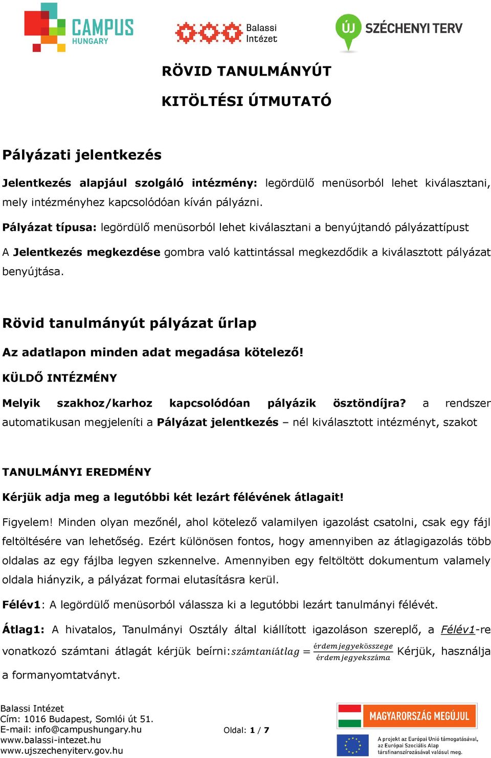 Rövid tanulmányút pályázat űrlap Az adatlapon minden adat megadása kötelező! KÜLDŐ INTÉZMÉNY Melyik szakhoz/karhoz kapcsolódóan pályázik ösztöndíjra?