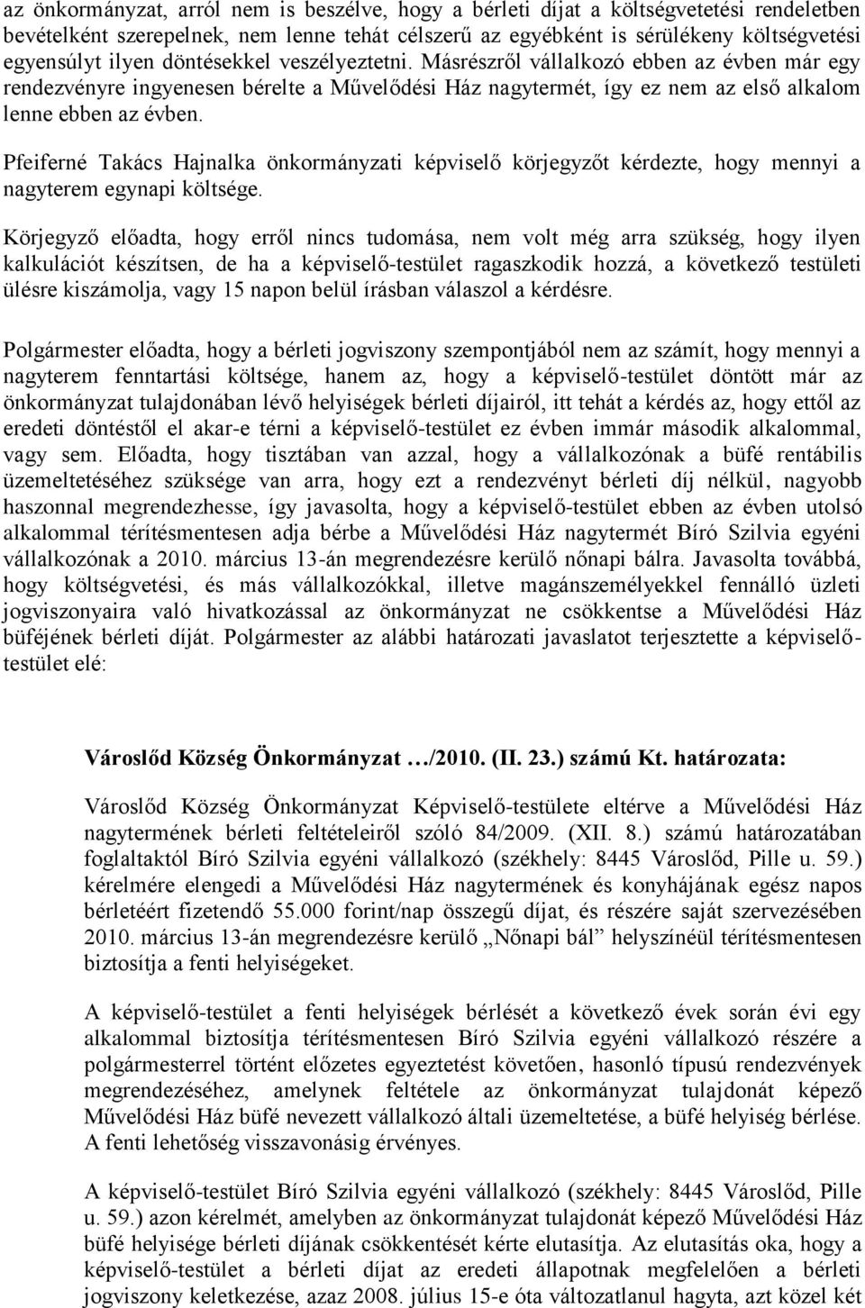 Pfeiferné Takács Hajnalka önkormányzati képviselő körjegyzőt kérdezte, hogy mennyi a nagyterem egynapi költsége.