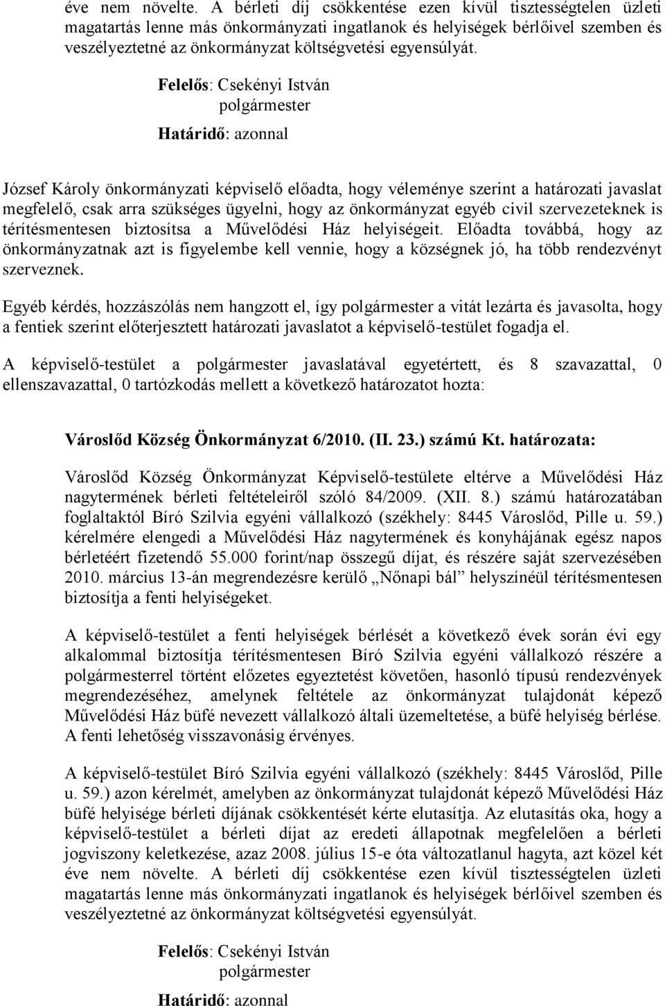 Felelős: Csekényi István Határidő: azonnal József Károly önkormányzati képviselő előadta, hogy véleménye szerint a határozati javaslat megfelelő, csak arra szükséges ügyelni, hogy az önkormányzat