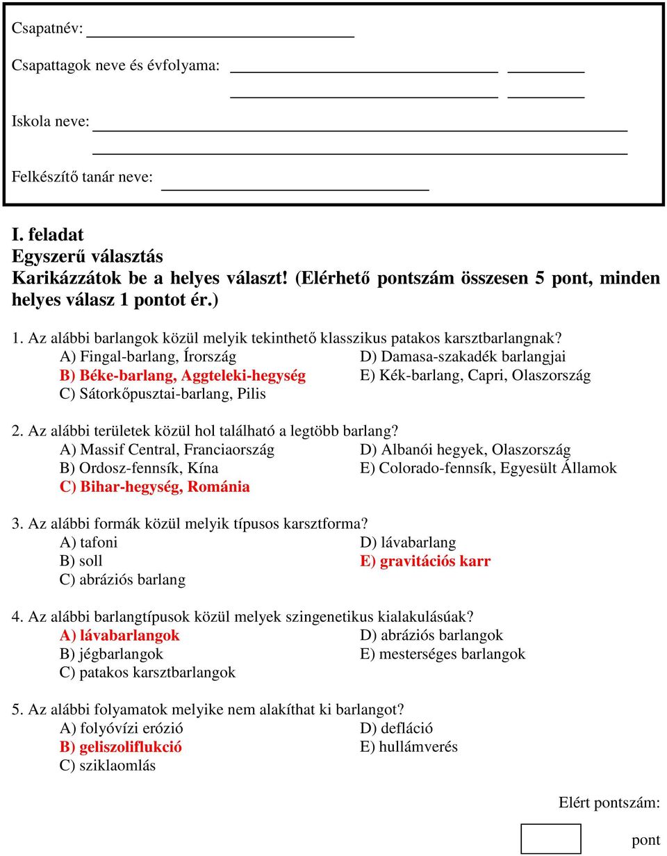 A) Fingal-barlang, Írország D) Damasa-szakadék barlangjai B) Béke-barlang, Aggteleki-hegység E) Kék-barlang, Capri, Olaszország C) Sátorkıpusztai-barlang, Pilis 2.