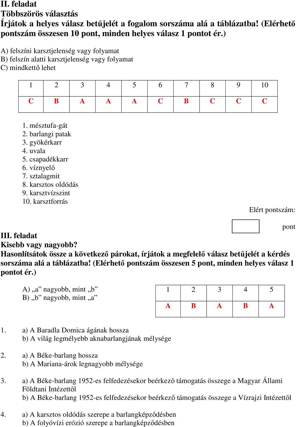 uvala 5. csapadékkarr 6. víznyelı 7. sztalagmit 8. karsztos oldódás 9. karsztvízszint 10. karsztforrás Elért szám: III. feladat Kisebb vagy nagyobb?