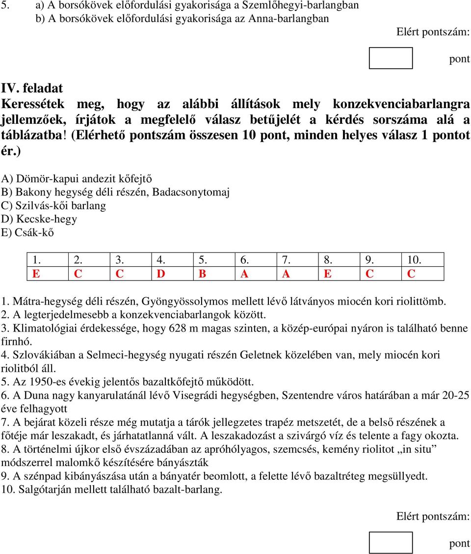 (Elérhetı szám összesen 10, minden helyes válasz 1 ot ér.) A) Dömör-kapui andezit kıfejtı B) Bakony hegység déli részén, Badacsonytomaj C) Szilvás-kıi barlang D) Kecske-hegy E) Csák-kı 1. 2. 3. 4. 5.