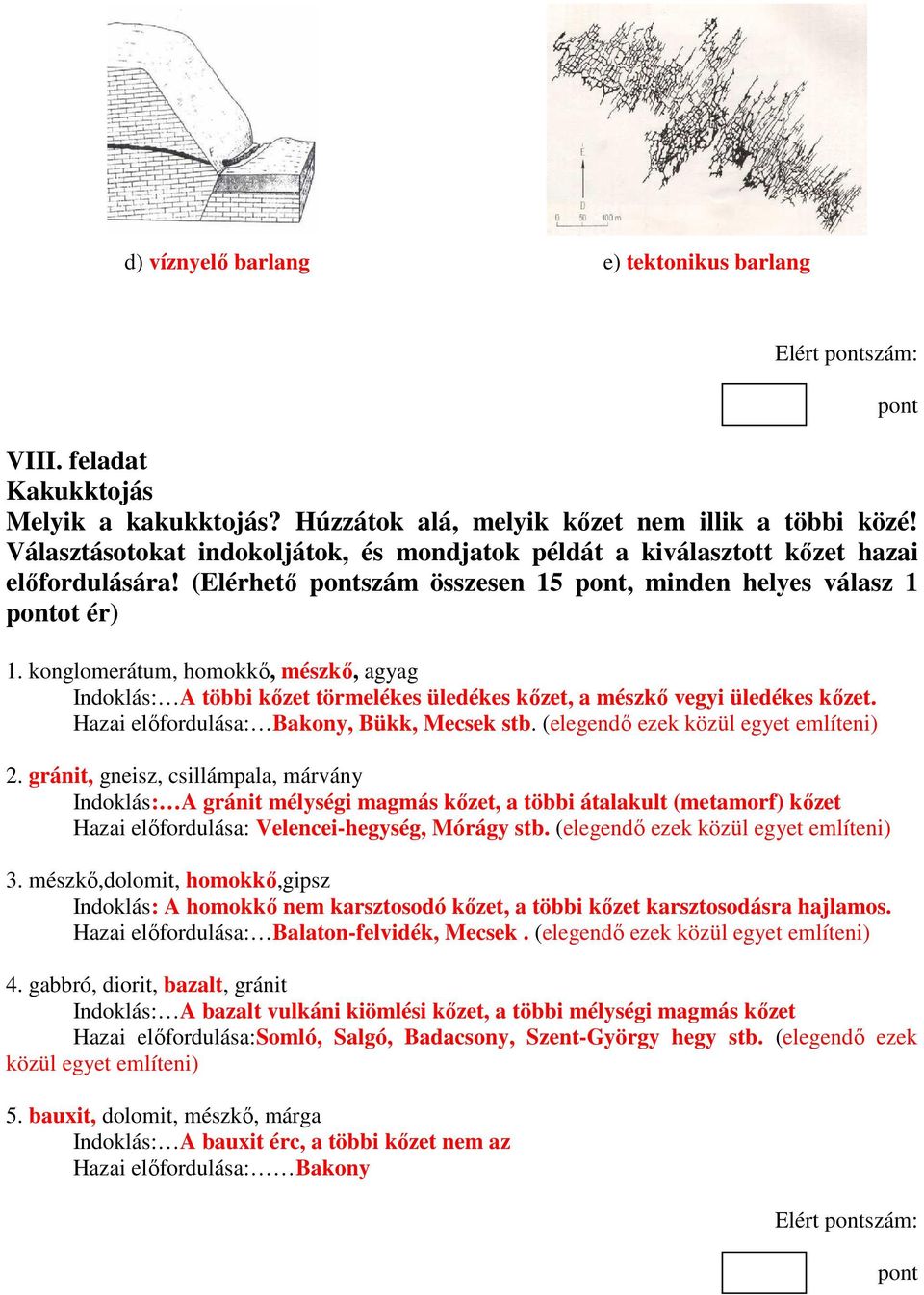 konglomerátum, homokkı, mészkı, agyag Indoklás: A többi kızet törmelékes üledékes kızet, a mészkı vegyi üledékes kızet. Hazai elıfordulása: Bakony, Bükk, Mecsek stb.