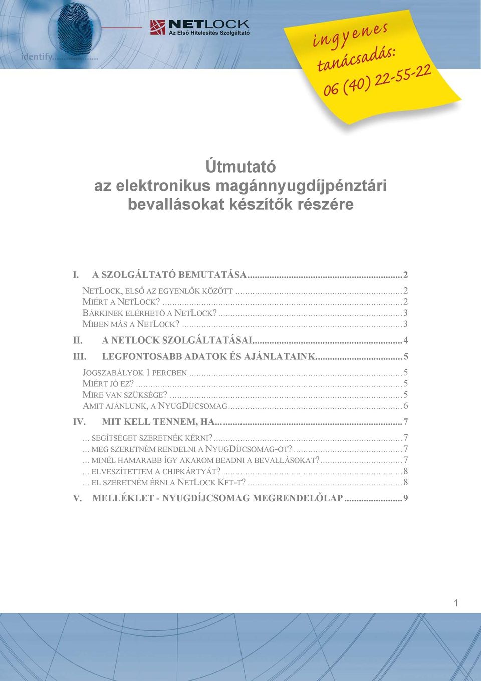 ..5 MIÉRT JÓ EZ?...5 MIRE VAN SZÜKSÉGE?...5 AMIT AJÁNLUNK, A NYUGDÍJCSOMAG...6 IV. MIT KELL TENNEM, HA...7... SEGÍTSÉGET SZERETNÉK KÉRNI?...7... MEG SZERETNÉM RENDELNI A NYUGDÍJCSOMAG-OT?