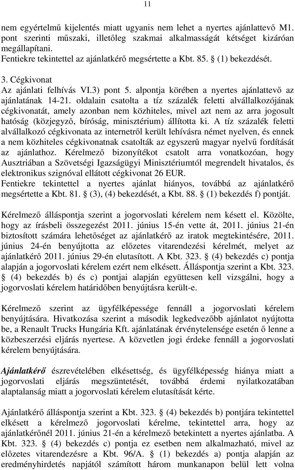 oldalain csatolta a tíz százalék feletti alvállalkozójának cégkivonatát, amely azonban nem közhiteles, mivel azt nem az arra jogosult hatóság (közjegyző, bíróság, minisztérium) állította ki.