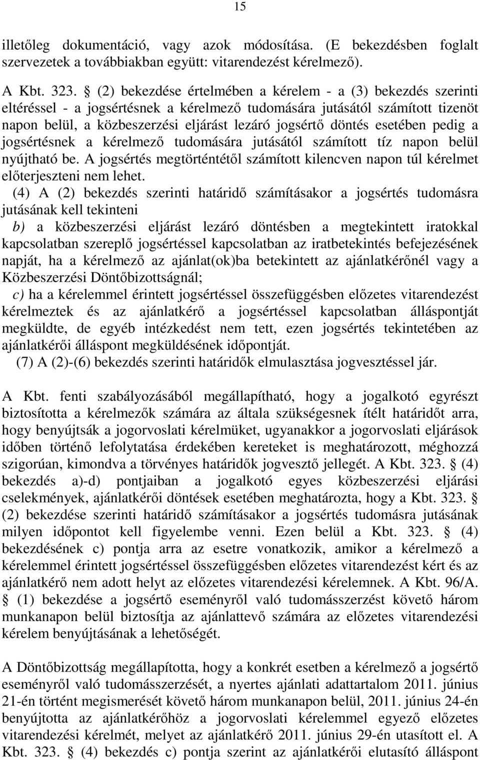 döntés esetében pedig a jogsértésnek a kérelmező tudomására jutásától számított tíz napon belül nyújtható be.