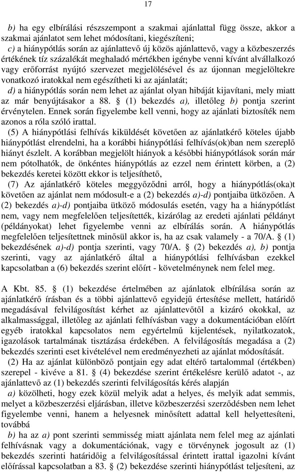 egészítheti ki az ajánlatát; d) a hiánypótlás során nem lehet az ajánlat olyan hibáját kijavítani, mely miatt az már benyújtásakor a 88. (1) bekezdés a), illetőleg b) pontja szerint érvénytelen.