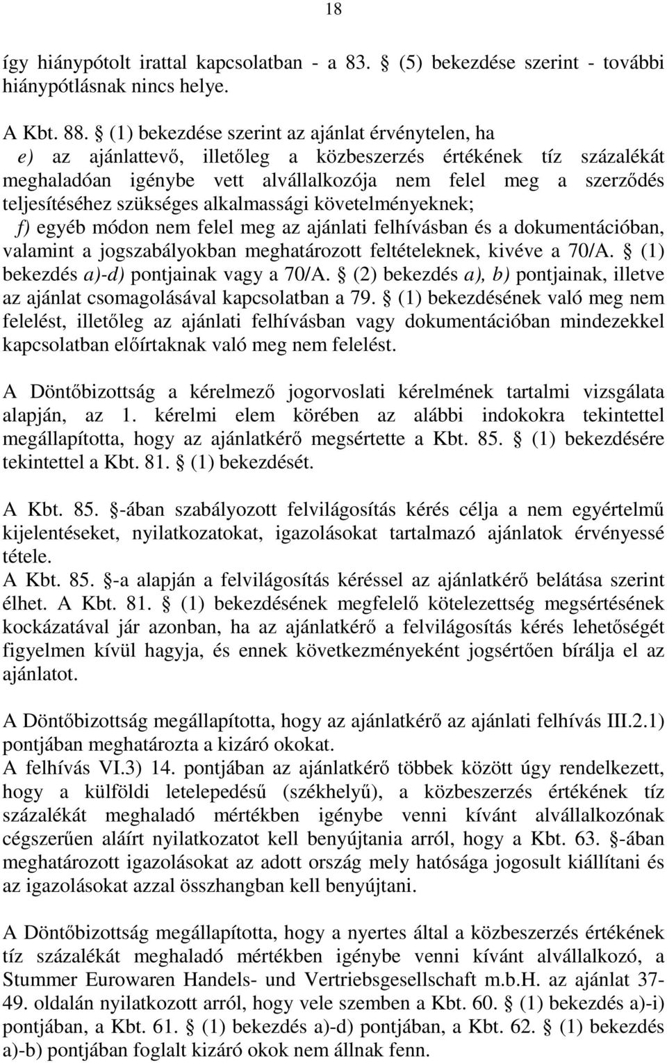 szükséges alkalmassági követelményeknek; f) egyéb módon nem felel meg az ajánlati felhívásban és a dokumentációban, valamint a jogszabályokban meghatározott feltételeknek, kivéve a 70/A.