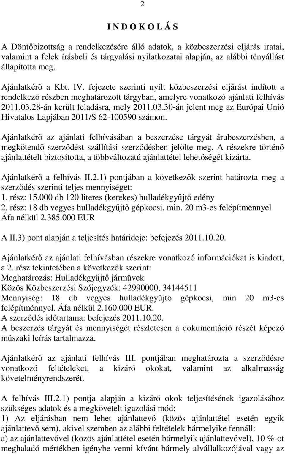 28-án került feladásra, mely 2011.03.30-án jelent meg az Európai Unió Hivatalos Lapjában 2011/S 62-100590 számon.