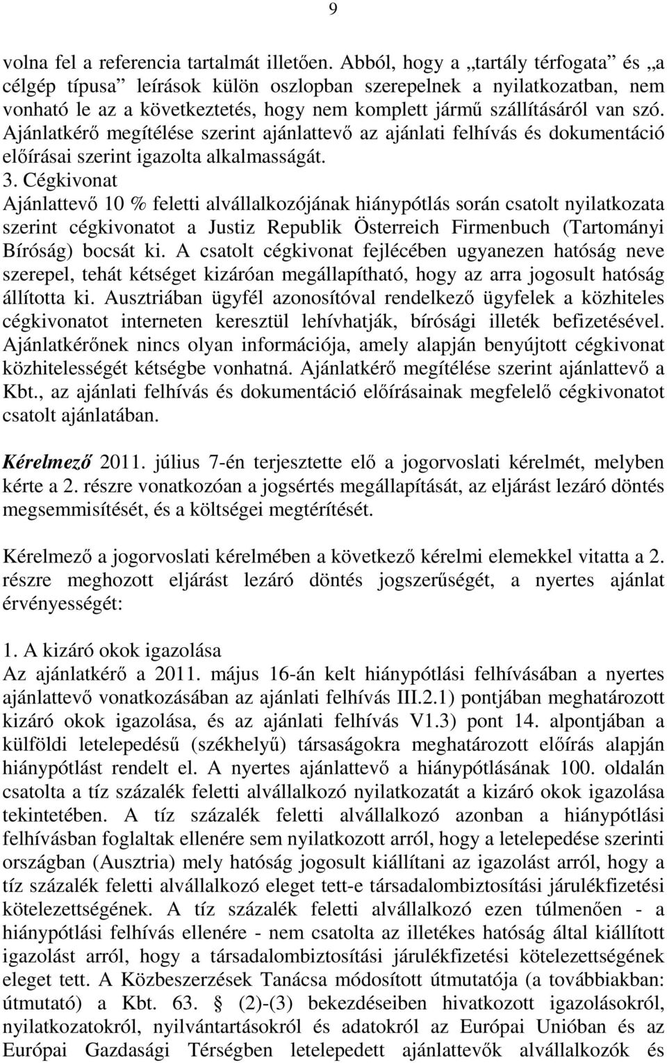 Ajánlatkérő megítélése szerint ajánlattevő az ajánlati felhívás és dokumentáció előírásai szerint igazolta alkalmasságát. 3.