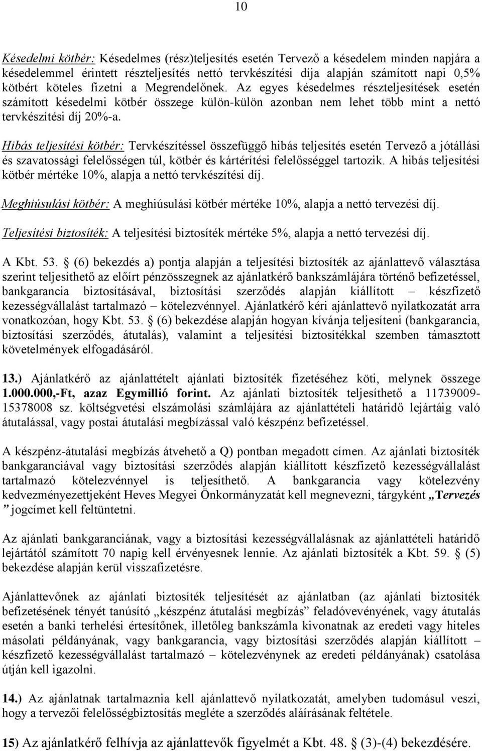 Hibás teljesítési kötbér: Tervkészítéssel összefüggő hibás teljesítés esetén Tervező a jótállási és szavatossági felelősségen túl, kötbér és kártérítési felelősséggel tartozik.