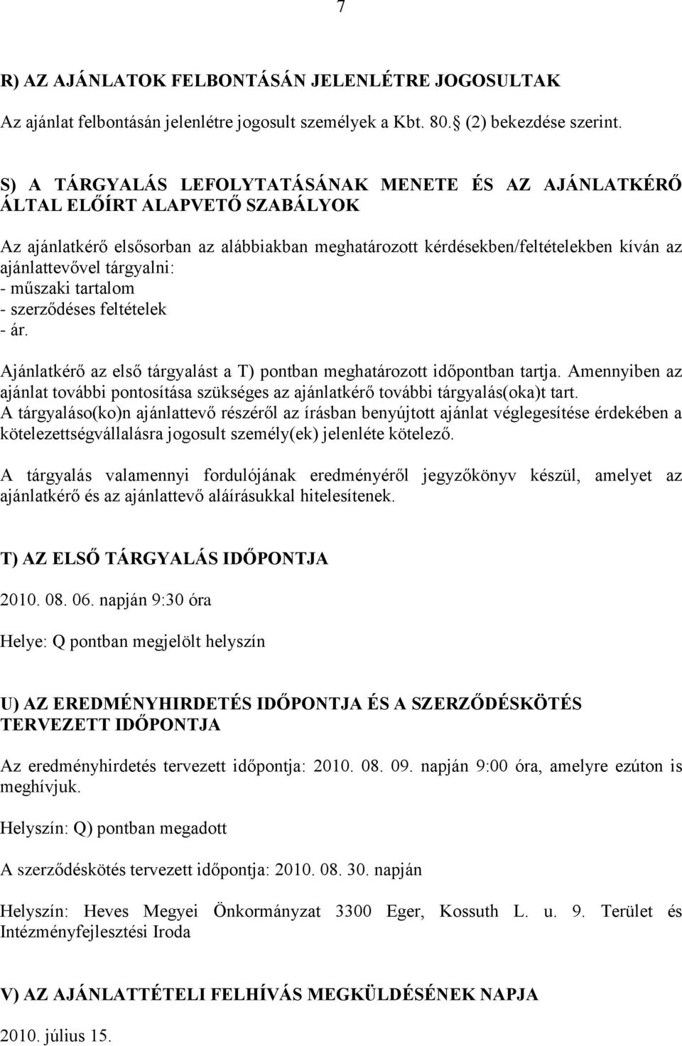 tárgyalni: - műszaki tartalom - szerződéses feltételek - ár. Ajánlatkérő az első tárgyalást a T) pontban meghatározott időpontban tartja.