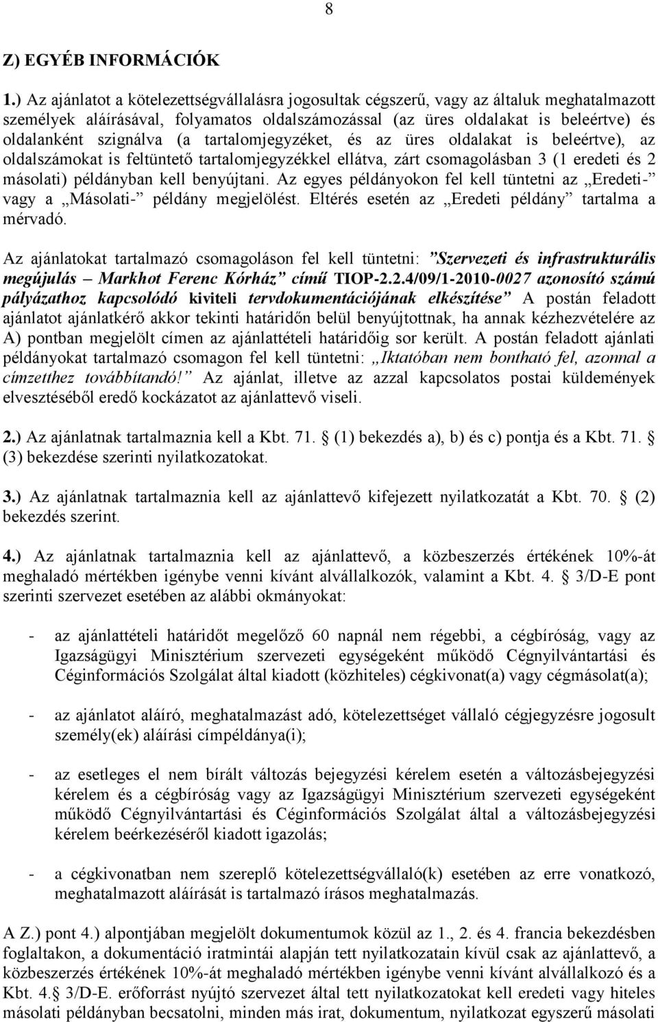 szignálva (a tartalomjegyzéket, és az üres oldalakat is beleértve), az oldalszámokat is feltüntető tartalomjegyzékkel ellátva, zárt csomagolásban 3 (1 eredeti és 2 másolati) példányban kell