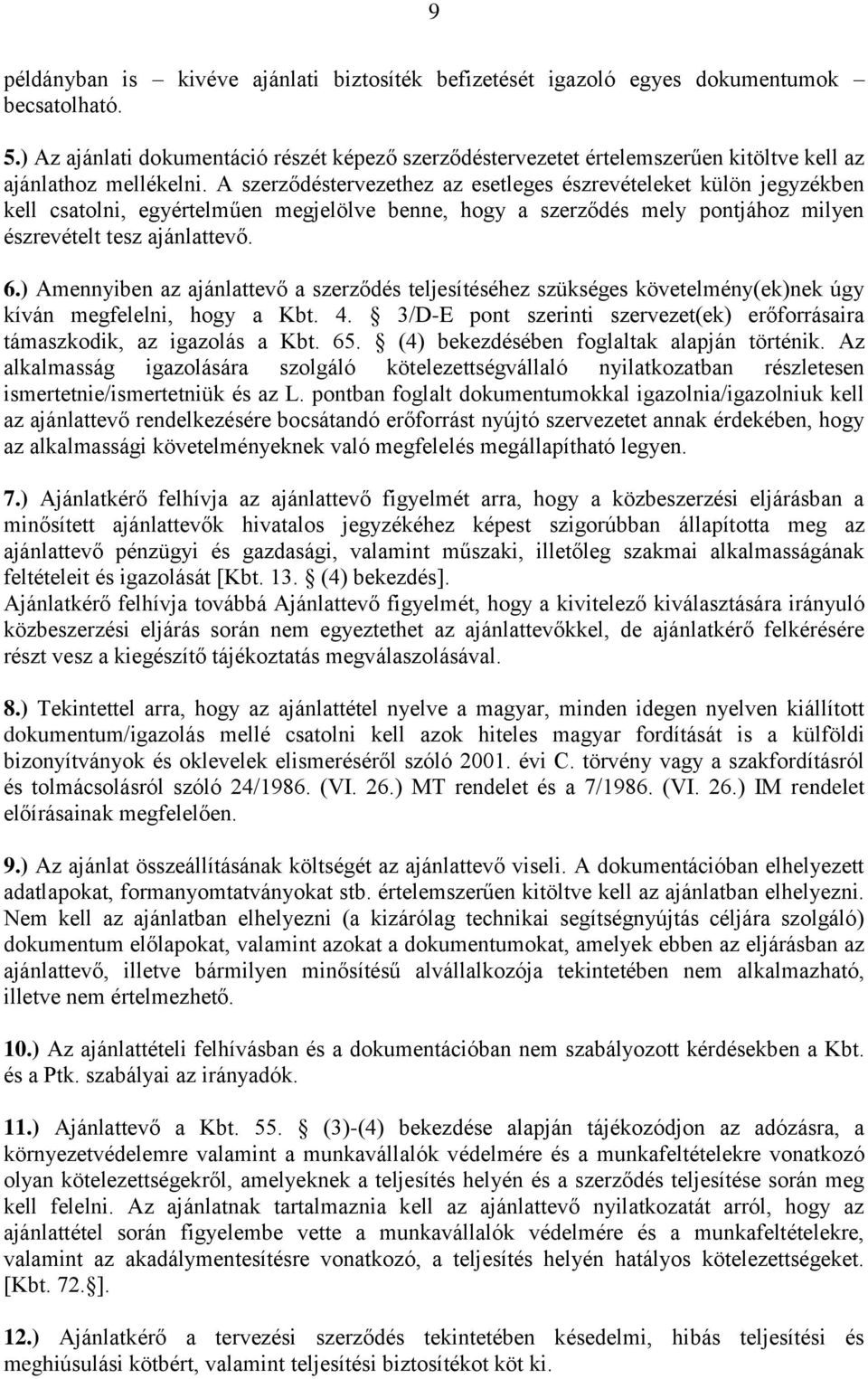 A szerződéstervezethez az esetleges észrevételeket külön jegyzékben kell csatolni, egyértelműen megjelölve benne, hogy a szerződés mely pontjához milyen észrevételt tesz ajánlattevő. 6.