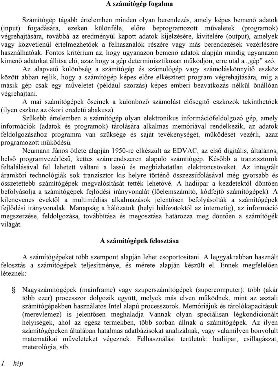 Fontos kritérium az, hogy ugyanazon bemenő adatok alapján mindig ugyanazon kimenő adatokat állítsa elő, azaz hogy a gép determinisztikusan működjön, erre utal a gép szó.